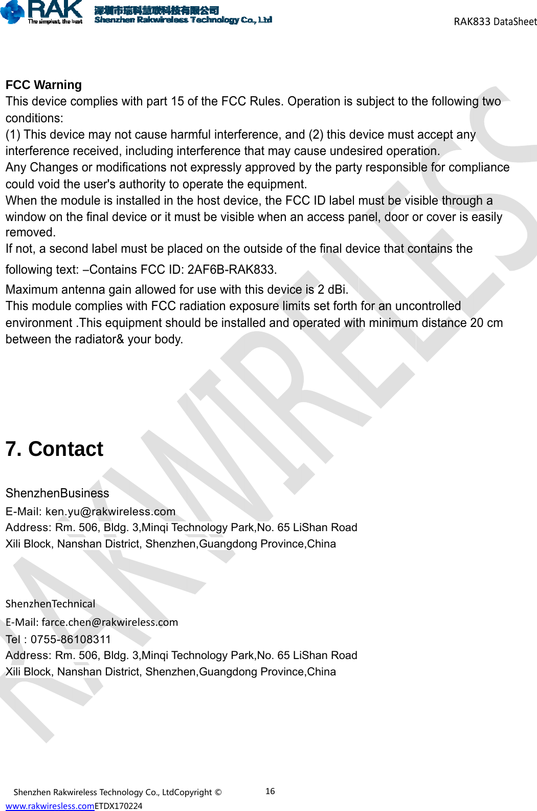 Sww  FCThco(1inAncoWwreIf foMThenbe    7ShE-AdXi ShE‐TeAdXi      ShenzhenRakwww.rakwireslessCC Warninhis device conditions: ) This deviterference ny Changeould void thWhen the moindow on themoved. not, a secoollowing texaximum anhis module nvironmentetween the 7. ConthenzhenBu-Mail: ken.yddress: Rmli Block, NahenzhenTechMail:farce.cel : 0755-86ddress: Rmli Block, NawirelessTechnolos.comETDX1702ng complies wce may notreceived, ins or modifiche user's auodule is inshe final devond label mxt: ―Containntenna gaincomplies wt .This equipradiator&amp; ytact usiness yu@rakwire. 506, Bldg. nshan Distrihnicalchen@rakwir6108311 . 506, Bldg. nshan DistriogyCo.,LtdCop224with part 15 t cause harncluding intcations notuthority to ostalled in thvice or it mumust be placns FCC ID: n allowed fowith FCC rapment shouyour body. less.com 3,Minqi Tecict, Shenzhereless.com3,Minqi Tecict, Shenzhepyright&copy;of the FCCrmful interfeterference t expressly operate thee host deviust be visibced on the 2AF6B-RAor use with adiation expuld be instachnology Paen,Guangdochnology Paen,Guangdo16C Rules. Operence, andthat may caapproved b equipmentice, the FCble when anoutside of tAK833. this deviceposure limitalled and opark,No. 65 Liong Provinceark,No. 65 Liong Provinceperation is sd (2) this deause undesby the partyt. C ID label n access pathe final dee is 2 dBi. ts set forth perated witShan Roade,China Shan Roade,China subject to thevice must sired operay responsibmust be visanel, door ovice that cofor an uncoth minimum  RAKhe followingaccept anyation. ble for compsible througor cover is eontains the ontrolled m distance 2833DataSheeg two y pliance gh a easily 20 cm et