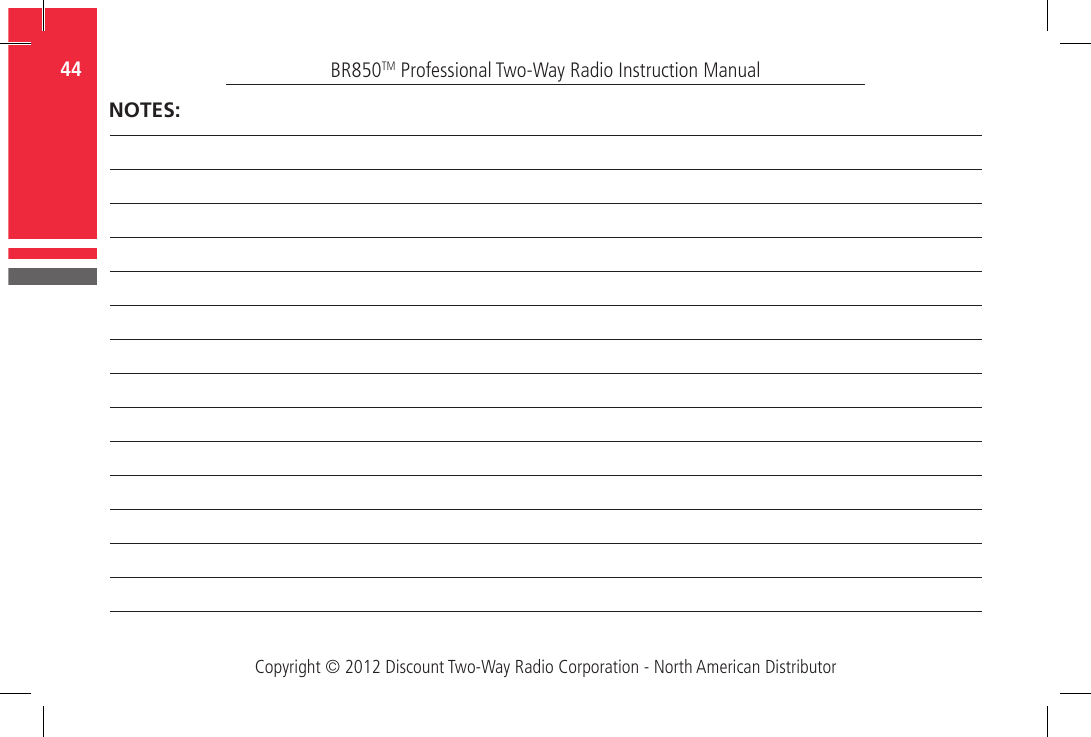 Copyright © 2012 Discount Two-Way Radio Corporation - North American DistributorBR850TM Professional Two-Way Radio Instruction Manual44  NOTES: