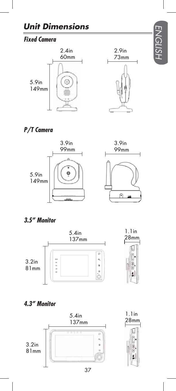 Fixed CameraP/T Camera4.3” Monitor3.5” Monitor3.2in81mm5.4in137mm1.1in28mm3.9in99mm5.9in149mm3.9in99mm3.2in81mm5.4in137mm1.1in28mmENGLISH372.4in60mm5.9in149mm2.9in73mmUnit Dimensions