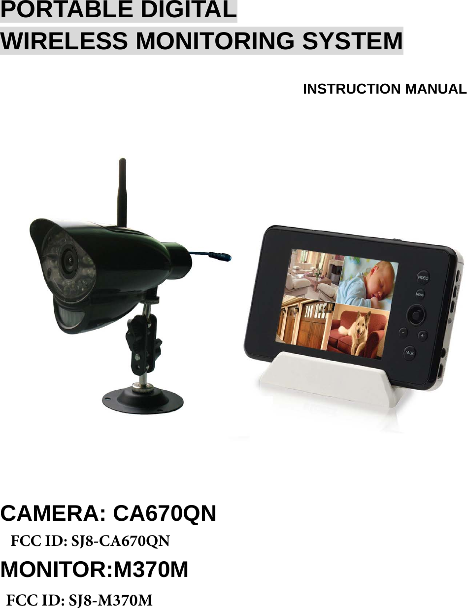 PORTABLE DIGITAL WIRELESS MONITORING SYSTEM INSTRUCTION MANUAL  CAMERA: CA670QN MONITOR:M370MFCC ID: SJ8-M370MFCC ID: SJ8-CA670QN