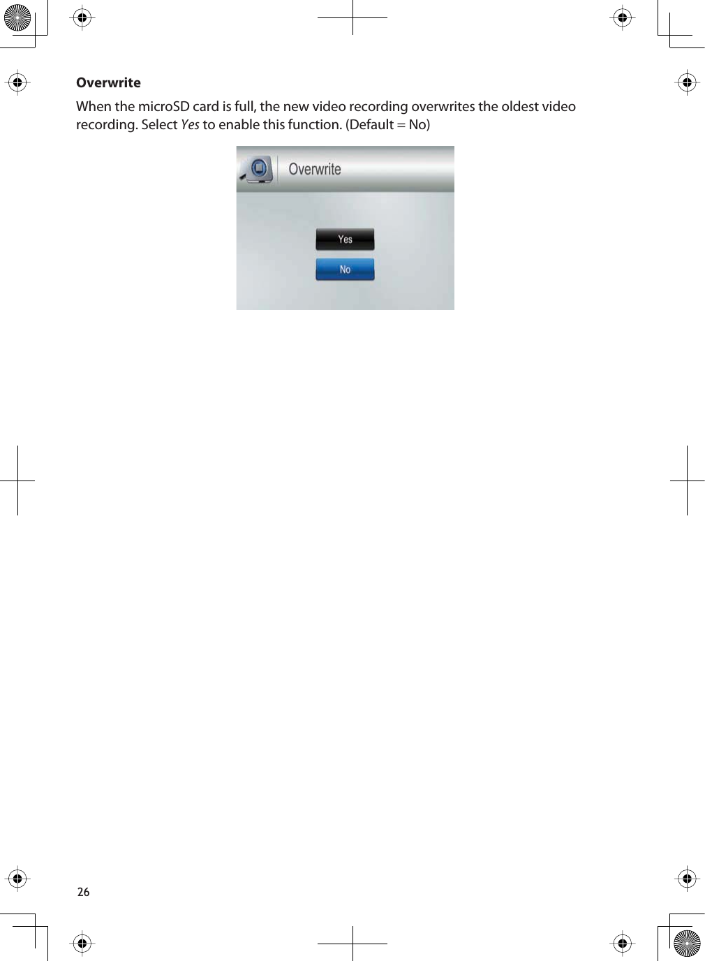 26OverwriteWhen the microSD card is full, the new video recording overwrites the oldest video recording. Select Yes to enable this function. (Default = No)