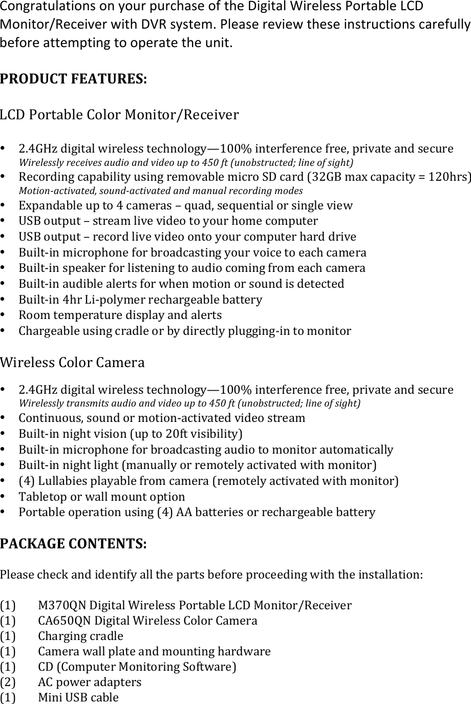 Congratulations!on!your!purchase!of!the Digital!Wireless!Portable!LCD!Monitor/Receiver!with!DVR!system.!Please!review!these!instructions!carefully!before!attempting!to!operate!the!unit.&apos; !PRODUCT&apos;FEATURES:&apos; !&lt;=&gt;&amp;?&quot;0/4@%$&amp;=&quot;%&quot;0&amp;!&quot;-./&quot;0AB$9$.C$0&amp;&amp;• )7&apos;[+\&amp;#.1./4%&amp;6.0$%$33&amp;/$9M-&quot;%&quot;1H];UU^&amp;.-/$0X$0$-9$&amp;X0$$_&amp;:0.C4/$&amp;4-#&amp;3$950$&amp;!&quot;#$%$&amp;&amp;%&apos;(#$)$&quot;*$&amp;(+,-&quot;.(+/-(*&quot;-$.(,0(1.(234(51(6,/.7&amp;1#,)1$-8(%&quot;/$(.5(&amp;&quot;9:1;(• B$9&quot;0#.-1&amp;94:4@.%./H&amp;53.-1&amp;0$,&quot;C4@%$&amp;,.90&quot;&amp;G&gt;&amp;940#&amp;`I)[O&amp;,4a&amp;94:49./H&amp;b&amp;;)UM03c&amp;&lt;.1&quot;./=+)1&quot;*+1$-&gt;(&amp;.,/-=+)1&quot;*+1$-(+/-(?+/,+%(#$).#-&quot;/9(?.-$&amp;(• •da:4-#4@%$&amp;5:&amp;/&quot;&amp;&apos;&amp;94,$043&amp;e&amp;Y54#_&amp;3$Y5$-/.4%&amp;&quot;0&amp;3.-1%$&amp;C.$6&amp;2GO&amp;&quot;5/:5/&amp;e&amp;3/0$4,&amp;%.C$&amp;C.#$&quot;&amp;/&quot;&amp;H&quot;50&amp;M&quot;,$&amp;9&quot;,:5/$0&amp;•2GO&amp;&quot;5/:5/&amp;e&amp;0$9&quot;0#&amp;%.C$&amp;C.#$&quot;&amp;&quot;-/&quot;&amp;H&quot;50&amp;9&quot;,:5/$0&amp;M40#&amp;#0.C$&amp;&amp;•O5.%/F.-&amp;,.90&quot;:M&quot;-$&amp;X&quot;0&amp;@0&quot;4#943/.-1&amp;H&quot;50&amp;C&quot;.9$&amp;/&quot;&amp;$49M&amp;94,$04&amp;•O5.%/F.-&amp;3:$4L$0&amp;X&quot;0&amp;%.3/$-.-1&amp;/&quot;&amp;45#.&quot;&amp;9&quot;,.-1&amp;X0&quot;,&amp;$49M&amp;94,$04&amp;•O5.%/F.-&amp;45#.@%$&amp;4%$0/3&amp;X&quot;0&amp;6M$-&amp;,&quot;/.&quot;-&amp;&quot;0&amp;3&quot;5-#&amp;.3&amp;#$/$9/$#&amp;&amp;•O5.%/F.-&amp;&apos;M0&amp;&lt;.F:&quot;%H,$0&amp;0$9M401$4@%$&amp;@4//$0H&amp;•B&quot;&quot;,&amp;/$,:$04/50$&amp;#.3:%4H&amp;4-#&amp;4%$0/3&amp;•=M401$4@%$&amp;53.-1&amp;904#%$&amp;&quot;0&amp;@H&amp;#.0$9/%H&amp;:%511.-1F.-&amp;/&quot;&amp;,&quot;-./&quot;0&amp;&amp;D.0$%$33&amp;=&quot;%&quot;0&amp;=4,$04&amp;&amp;• )7&apos;[+\&amp;#.1./4%&amp;6.0$%$33&amp;/$9M-&quot;%&quot;1H];UU^&amp;.-/$0X$0$-9$&amp;X0$$_&amp;:0.C4/$&amp;4-#&amp;3$950$&amp;!&quot;#$%$&amp;&amp;%&apos;(1#+/&amp;?&quot;1&amp;(+,-&quot;.(+/-(*&quot;-$.(,0(1.(234(51(6,/.7&amp;1#,)1$-8(%&quot;/$(.5(&amp;&quot;9:1;(• •=&quot;-/.-5&quot;53_&amp;3&quot;5-#&amp;&quot;0&amp;,&quot;/.&quot;-F49/.C4/$#&amp;C.#$&quot;&amp;3/0$4,&amp;O5.%/F.-&amp;-.1M/&amp;C.3.&quot;-&amp;`5:&amp;/&quot;&amp;)UX/&amp;C.3.@.%./Hc&amp;•O5.%/F.-&amp;,.90&quot;:M&quot;-$&amp;X&quot;0&amp;@0&quot;4#943/.-1&amp;45#.&quot;&amp;/&quot;&amp;,&quot;-./&quot;0&amp;45/&quot;,4/.94%%H&amp;•O5.%/F.-&amp;-.1M/&amp;%.1M/&amp;`,4-54%%H&amp;&quot;0&amp;0$,&quot;/$%H&amp;49/.C4/$#&amp;6./M&amp;,&quot;-./&quot;0c&amp;•`&apos;c&amp;&lt;5%%4@.$3&amp;:%4H4@%$&amp;X0&quot;,&amp;94,$04&amp;`0$,&quot;/$%H&amp;49/.C4/$#&amp;6./M&amp;,&quot;-./&quot;0c&amp;•N4@%$/&quot;:&amp;&quot;0&amp;64%%&amp;,&quot;5-/&amp;&quot;:/.&quot;-&amp;&amp;•?&quot;0/4@%$&amp;&quot;:$04/.&quot;-&amp;53.-1&amp;`&apos;c&amp;KK&amp;@4//$0.$3&amp;&quot;0&amp;0$9M401$4@%$&amp;@4//$0H&amp;&amp;PACKAGE&apos;CONTENTS:&apos;&amp;?%$43$&amp;9M$9L&amp;4-#&amp;.#$-/.XH&amp;4%%&amp;/M$&amp;:40/3&amp;@$X&quot;0$&amp;:0&quot;9$$#.-1&amp;6./M&amp;/M$&amp;.-3/4%%4/.&quot;-f&amp;&amp;`;c&amp; !IQUZP&amp;&gt;.1./4%&amp;D.0$%$33&amp;?&quot;0/4@%$&amp;&lt;=&gt;&amp;!&quot;-./&quot;0AB$9$.C$0&amp;&amp;`;c&amp;&amp; =K*(UZP&amp;&gt;.1./4%&amp;D.0$%$33&amp;=&quot;%&quot;0&amp;=4,$04&amp;`;c&amp;&amp; =M401.-1&amp;904#%$&amp;`;c&amp;&amp; =4,$04&amp;64%%&amp;:%4/$&amp;4-#&amp;,&quot;5-/.-1&amp;M40#640$&amp;`;c&amp;&amp; =&gt;&amp;`=&quot;,:5/$0&amp;!&quot;-./&quot;0.-1&amp;G&quot;X/640$c&amp;`)c&amp;&amp; K=&amp;:&quot;6$0&amp;4#4:/$03&amp;`;c&amp;&amp; !.-.&amp;2GO&amp;94@%$&amp;