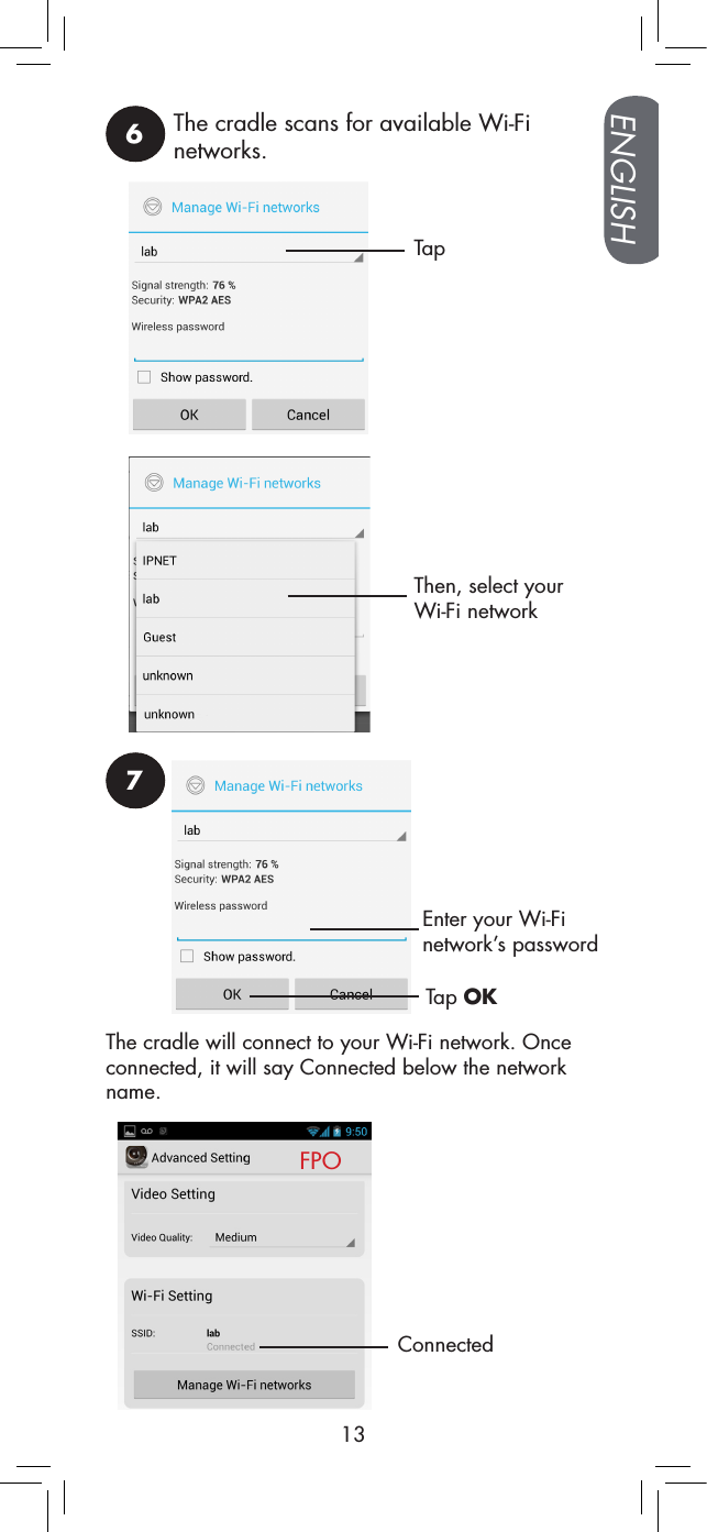 ENGLISH13The cradle scans for available Wi-Fi networks.6TapThen, select your Wi-Fi network7Enter your Wi-Fi network’s passwordTap OKThe cradle will connect to your Wi-Fi network. Once connected, it will say Connected below the network name.FPOConnected