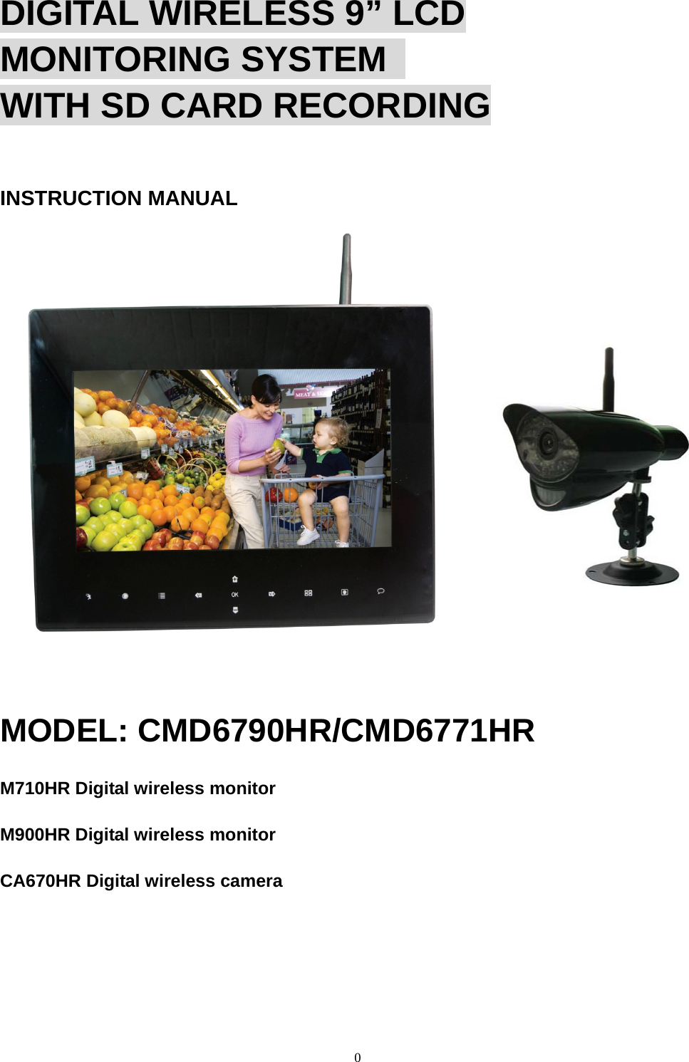 0  DIGITAL WIRELESS 9” LCD MONITORING SYSTEM   WITH SD CARD RECORDING INSTRUCTION MANUAL        MODEL: CMD6790HR/CMD6771HR M710HR Digital wireless monitor M900HR Digital wireless monitor CA670HR Digital wireless camera  