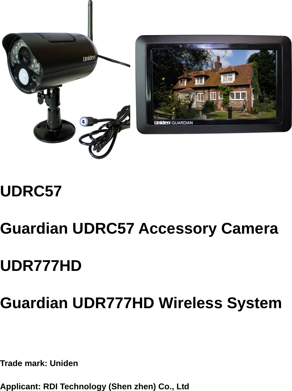   UDRC57 Guardian UDRC57 Accessory Camera UDR777HD Guardian UDR777HD Wireless System  Trade mark: Uniden Applicant: RDI Technology (Shen zhen) Co., Ltd 
