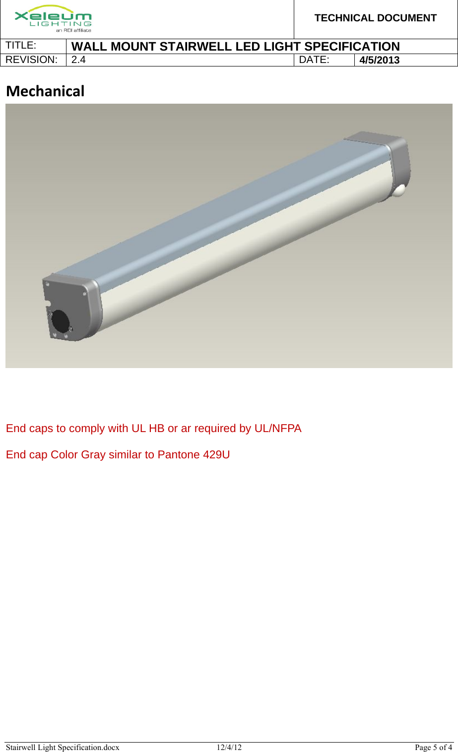  TECHNICAL DOCUMENT TITLE:  WALL MOUNT STAIRWELL LED LIGHT SPECIFICATION REVISION: 2.4 DATE: 4/5/2013  Stairwell Light Specification.docx  12/4/12  Page 5 of 4  Mechanical    End caps to comply with UL HB or ar required by UL/NFPA  End cap Color Gray similar to Pantone 429U 