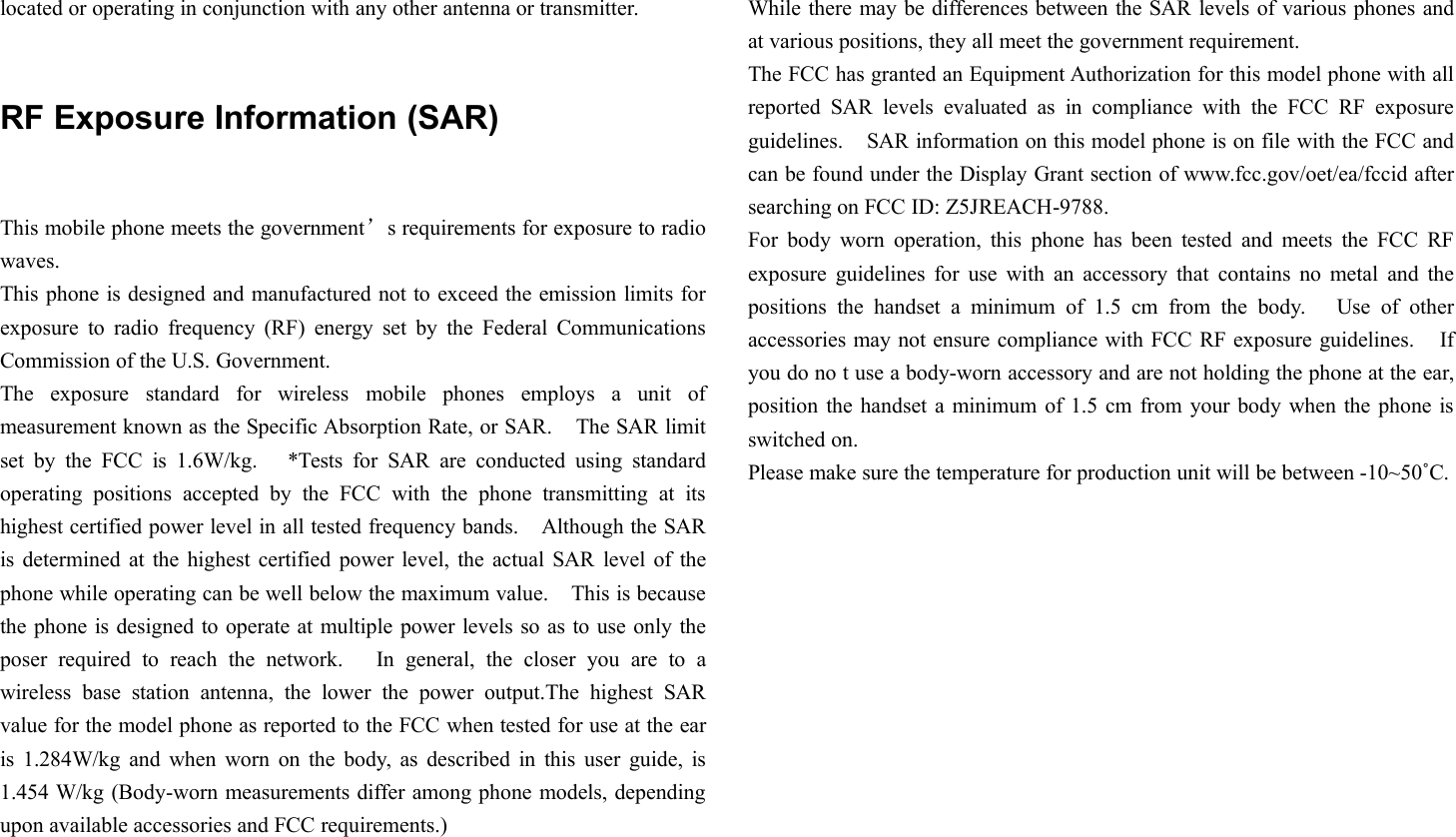 located or operating in conjunction with any other antenna or transmitter.RF Exposure Information (SAR)This mobile phone meets the government’s requirements for exposure to radiowaves.This phone is designed and manufactured not to exceed the emission limits forexposure to radio frequency (RF) energy set by the Federal CommunicationsCommission of the U.S. Government.The exposure standard for wireless mobile phones employs a unit ofmeasurement known as the Specific Absorption Rate, or SAR. The SAR limitset by the FCC is 1.6W/kg. *Tests for SAR are conducted using standardoperating positions accepted by the FCC with the phone transmitting at itshighest certified power level in all tested frequency bands. Although the SARis determined at the highest certified power level, the actual SAR level of thephone while operating can be well below the maximum value. This is becausethe phone is designed to operate at multiple power levels so as to use only theposer required to reach the network. In general, the closer you are to awireless base station antenna, the lower the power output.The highest SARvalue for the model phone as reported to the FCC when tested for use at the earis 1.284W/kg and when worn on the body, as described in this user guide, is1.454 W/kg (Body-worn measurements differ among phone models, dependingupon available accessories and FCC requirements.)While there may be differences between the SAR levels of various phones andat various positions, they all meet the government requirement.The FCC has granted an Equipment Authorization for this model phone with allreported SAR levels evaluated as in compliance with the FCC RF exposureguidelines. SAR information on this model phone is on file with the FCC andcan be found under the Display Grant section of www.fcc.gov/oet/ea/fccid aftersearching on FCC ID: Z5JREACH-9788.For body worn operation, this phone has been tested and meets the FCC RFexposure guidelines for use with an accessory that contains no metal and thepositions the handset a minimum of 1.5 cm from the body. Use of otheraccessories may not ensure compliance with FCC RF exposure guidelines. Ifyou do no t use a body-worn accessory and are not holding the phone at the ear,position the handset a minimum of 1.5 cm from your body when the phone isswitched on.Please make sure the temperature for production unit will be between -10~50˚C.
