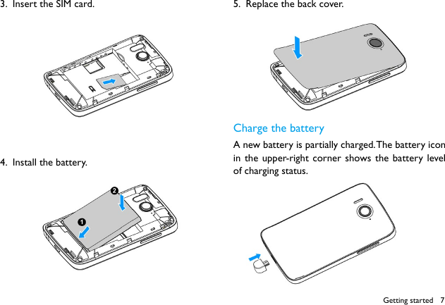 7Getting started3.  Insert the SIM card.4.  Install the battery. 5.  Replace the back cover. Charge the batteryA new battery is partially charged. The battery icon in the upper-right corner shows the battery level of charging status.  