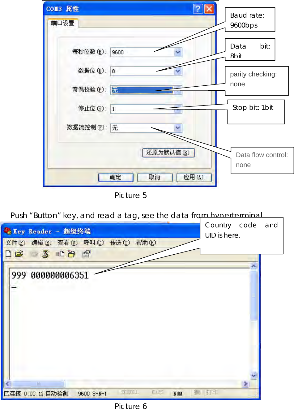  Picture 5    Push &ldquo;Button&rdquo; key, and read a tag, see the data from hyperterminal.  Picture 6    Baud rate: 9600bps Data bit: 8bit parity checking: none Stop bit: 1bit Data flow control:none Country code and UID is here. 