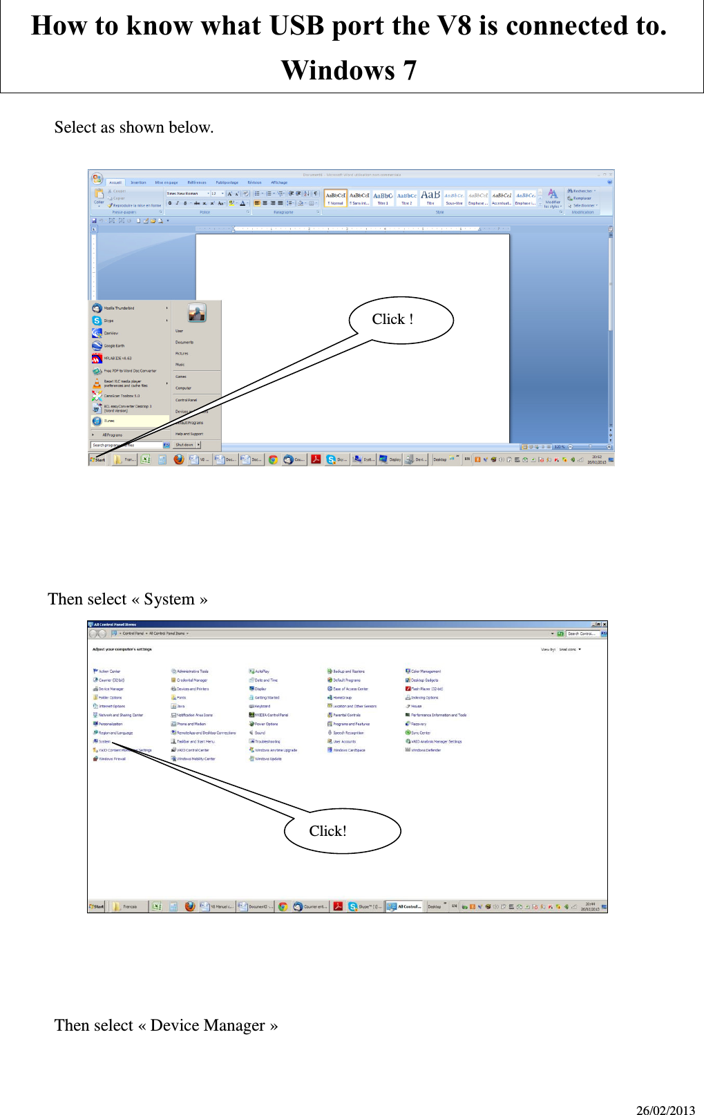 26/02/2013 How to know what USB port the V8 is connected to.       Windows 7  Select as shown below.             Then select « System »    Then select « Device Manager » Click ! Click! 