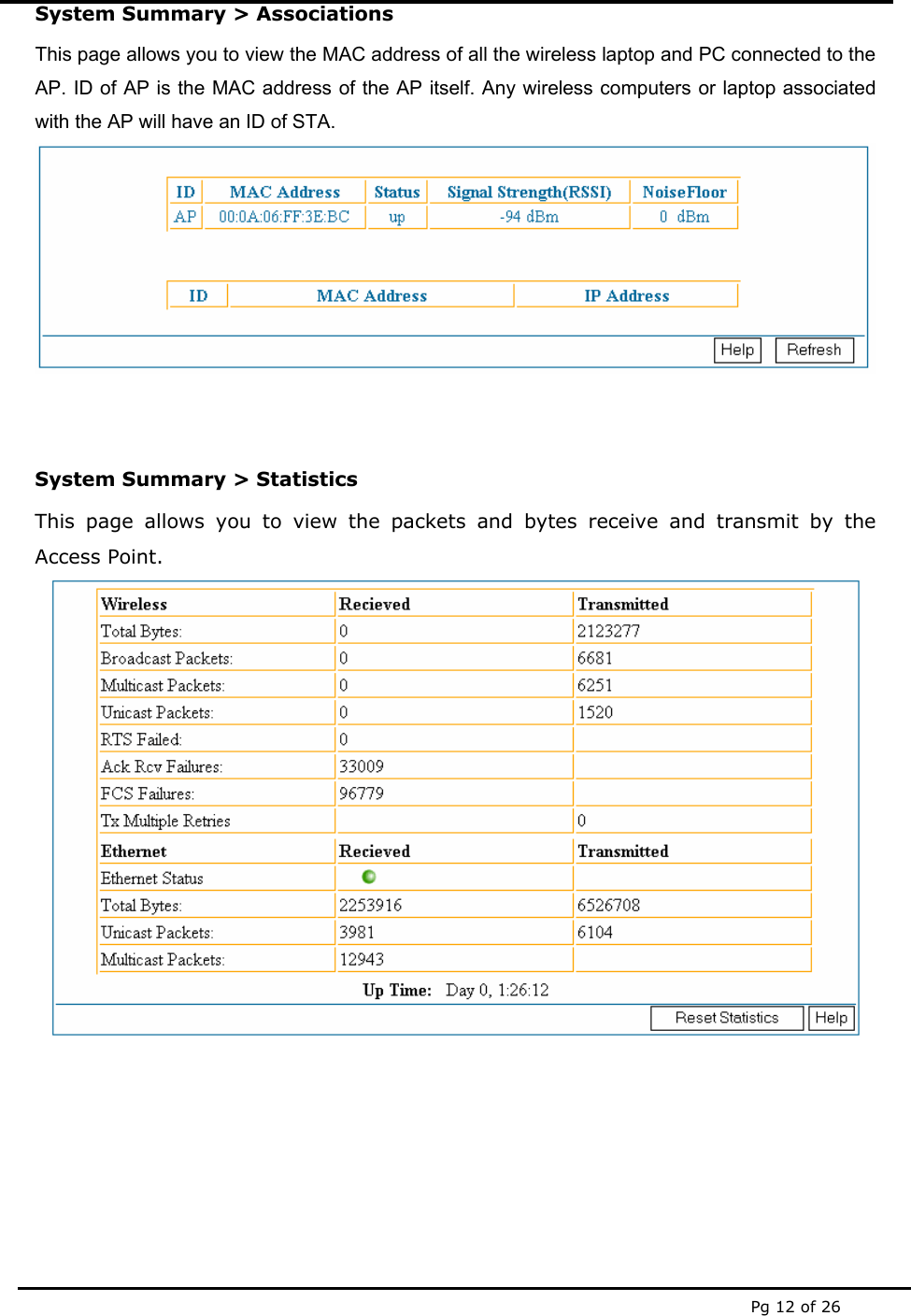  Pg 12 of 26 System Summary > Associations This page allows you to view the MAC address of all the wireless laptop and PC connected to the AP. ID of AP is the MAC address of the AP itself. Any wireless computers or laptop associated with the AP will have an ID of STA.   System Summary > Statistics This page allows you to view the packets and bytes receive and transmit by the Access Point.       