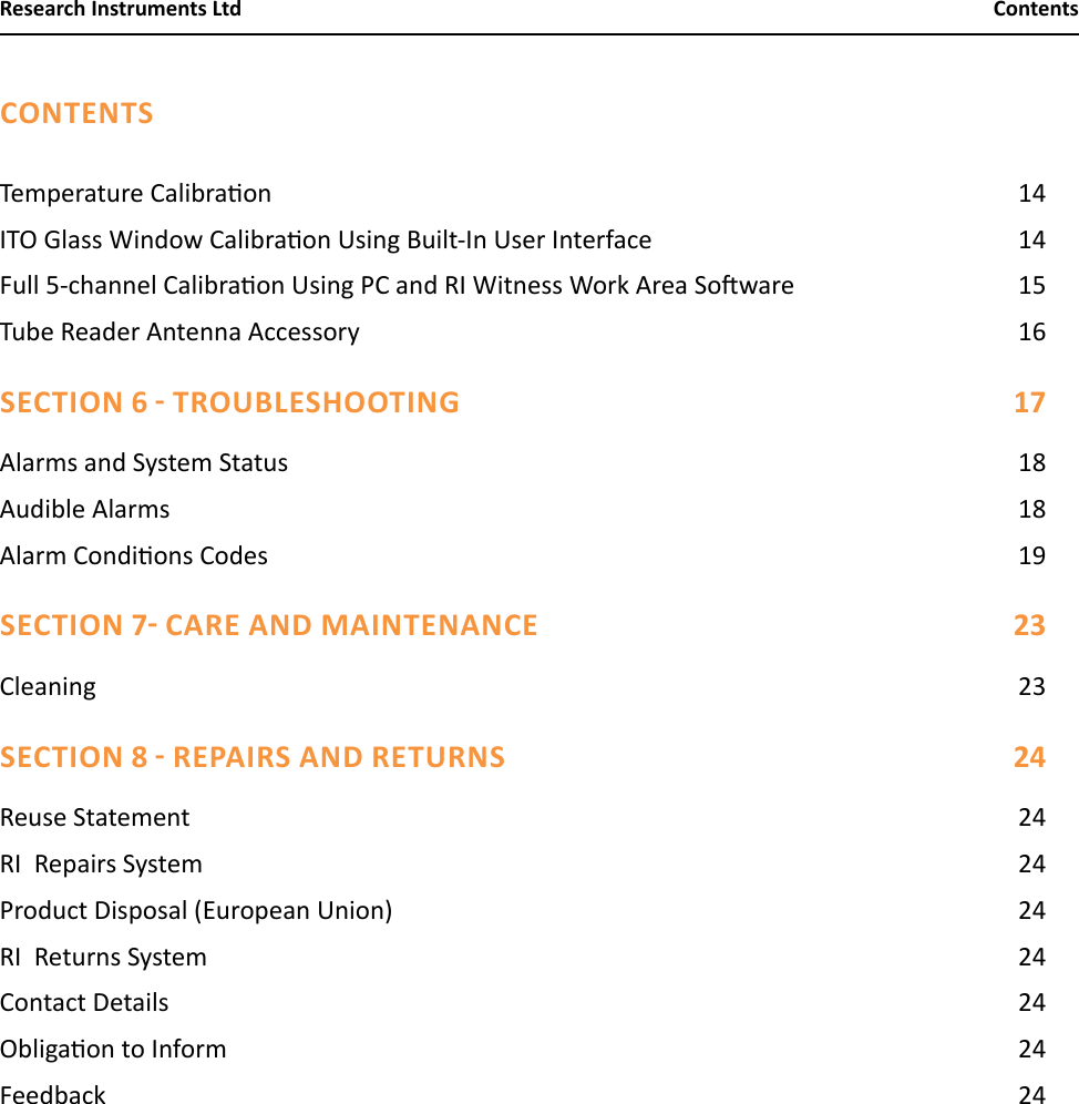 Temperature Calibraon   14ITO Glass Window Calibraon Using Built-In User Interface  14Full 5-channel Calibraon Using PC and RI Witness Work Area Soware  15Tube Reader Antenna Accessory   16 Alarms and System Status  18Audible Alarms  18Alarm Condions Codes  19 Cleaning 23 Reuse Statement  24RI  Repairs System   24Product Disposal (European Union)  24RI  Returns System  24Contact Details  24Obligaon to Inform  24Feedback 24CONTENTS