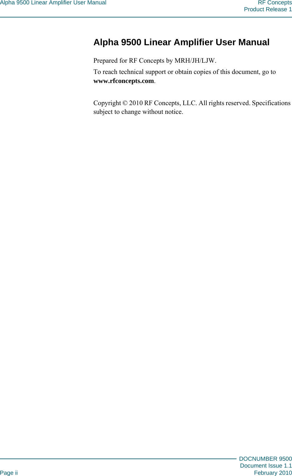 Alpha 9500 Linear Amplifier User Manual RF ConceptsProduct Release 1DOCNUMBER 9500Document Issue 1.1Page ii February 2010Alpha 9500 Linear Amplifier User ManualPrepared for RF Concepts by MRH/JH/LJW.To reach technical support or obtain copies of this document, go to www.rfconcepts.com.Copyright © 2010 RF Concepts, LLC. All rights reserved. Specifications subject to change without notice.