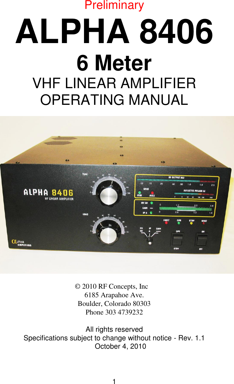 1 Preliminary ALPHA 8406 6 Meter VHF LINEAR AMPLIFIER OPERATING MANUAL                                                                           © 2010 RF Concepts, Inc 6185 Arapahoe Ave. Boulder, Colorado 80303 Phone 303 4739232  All rights reserved Specifications subject to change without notice - Rev. 1.1                                                        October 4, 2010   