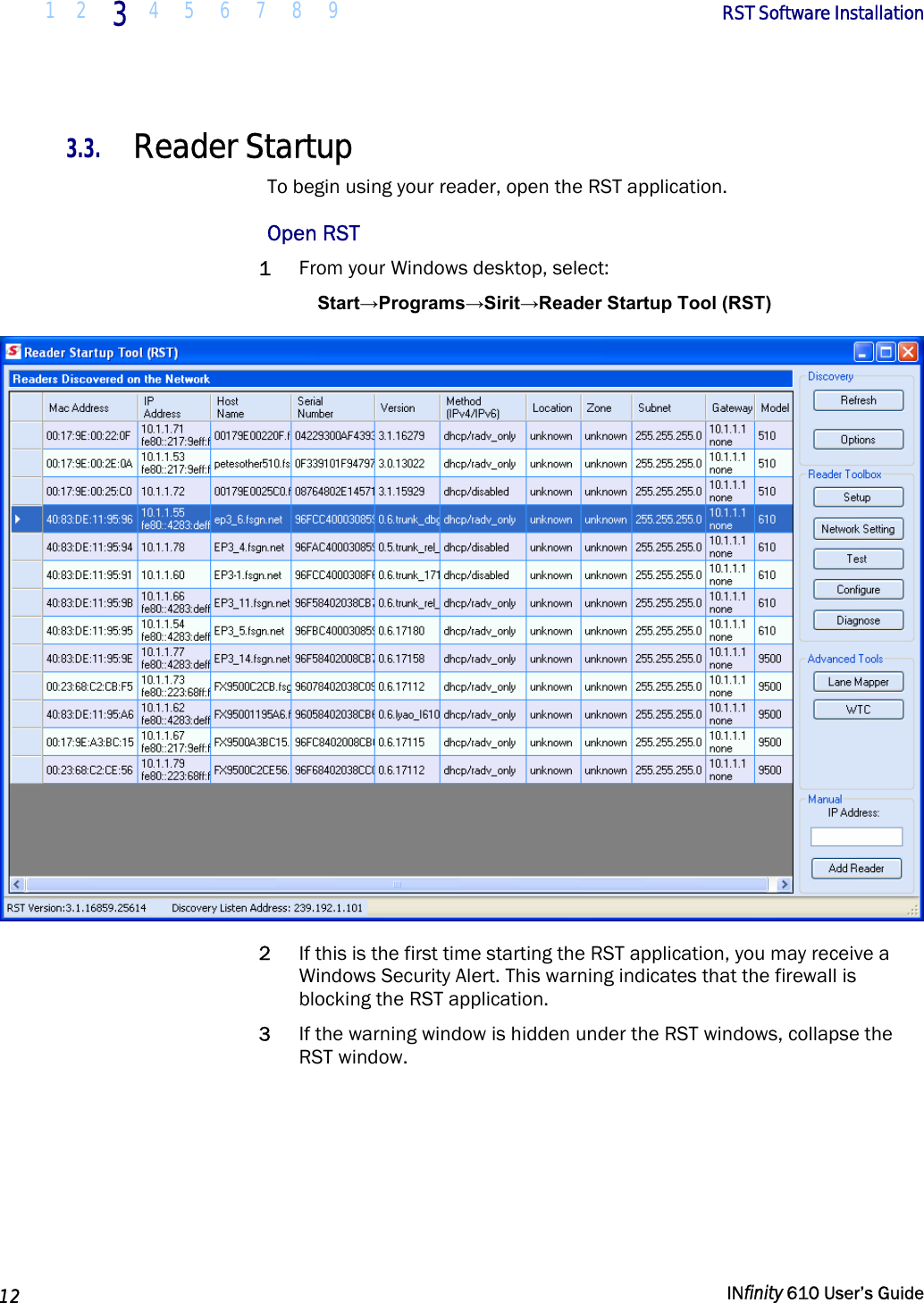  1 2  3  4 5 6 7 8 9        RST Software Installation   12   INfinity 610 User’s Guide  3.3. Reader Startup To begin using your reader, open the RST application.  Open RST 1 From your Windows desktop, select: Start→Programs→Sirit→Reader Startup Tool (RST)  2 If this is the first time starting the RST application, you may receive a Windows Security Alert. This warning indicates that the firewall is blocking the RST application.  3 If the warning window is hidden under the RST windows, collapse the RST window.  