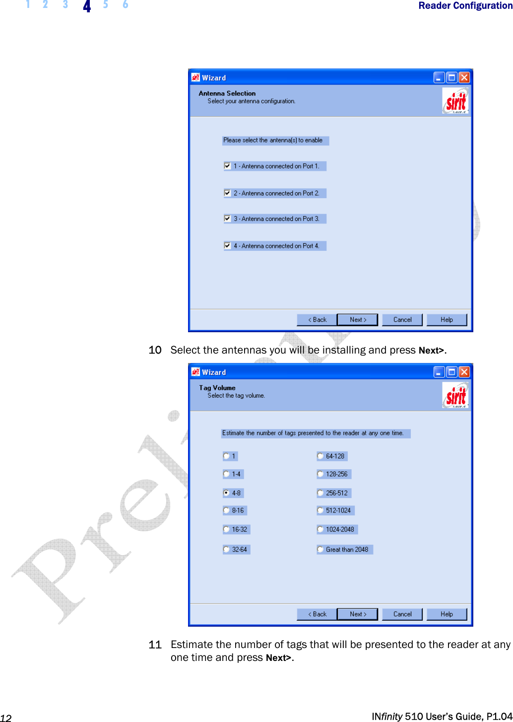  1 2  3  4  5 6           Reader Configuration   12   INfinity 510 User’s Guide, P1.04   10 Select the antennas you will be installing and press Next&gt;.  11 Estimate the number of tags that will be presented to the reader at any one time and press Next&gt;. 