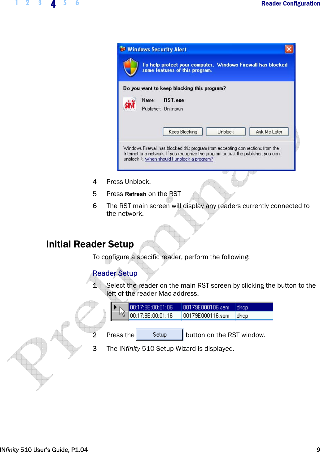  1 2  3  4  5 6           Reader Configuration   INfinity 510 User’s Guide, P1.04  9   4 Press Unblock. 5 Press Refresh on the RST 6 The RST main screen will display any readers currently connected to the network.  Initial Reader Setup To configure a specific reader, perform the following: Reader Setup 1 Select the reader on the main RST screen by clicking the button to the left of the reader Mac address.  2 Press the  button on the RST window. 3 The INfinity 510 Setup Wizard is displayed. 