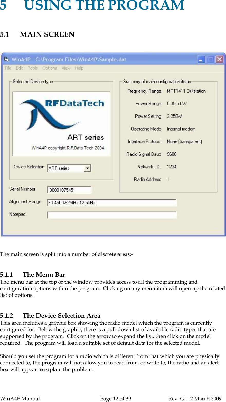 WinA4P Manual Page 12 of 39 Rev. G -  2 March 20095USING THE PROGRAM5.1 MAIN SCREENThe main screen is split into a number of discrete areas:-5.1.1 The Menu BarThe menu bar at the top of the window provides access to all the programming andconfiguration options within the program.  Clicking on any menu item will open up the relatedlist of options.5.1.2 The Device Selection AreaThis area includes a graphic box showing the radio model which the program is currentlyconfigured for.  Below the graphic, there is a pull-down list of available radio types that aresupported by the program.  Click on the arrow to expand the list, then click on the modelrequired.  The program will load a suitable set of default data for the selected model.Should you set the program for a radio which is different from that which you are physicallyconnected to, the program will not allow you to read from, or write to, the radio and an alertbox will appear to explain the problem.