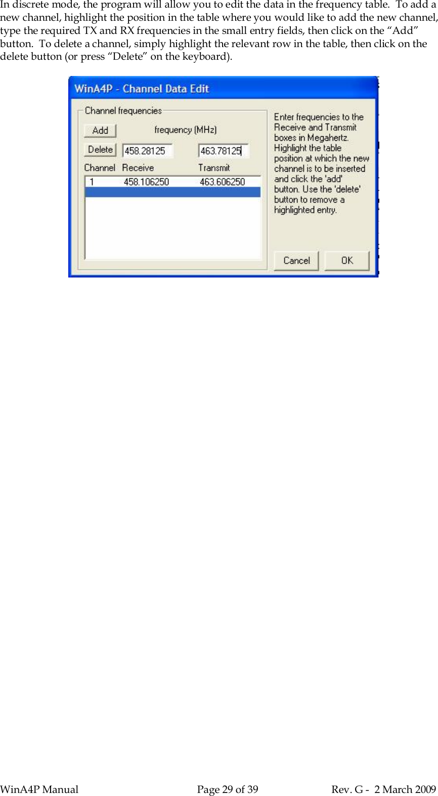 WinA4P Manual Page 29 of 39 Rev. G -  2 March 2009In discrete mode, the program will allow you to edit the data in the frequency table.  To add anew channel, highlight the position in the table where you would like to add the new channel,type the required TX and RX frequencies in the small entry fields, then click on the “Add”button.  To delete a channel, simply highlight the relevant row in the table, then click on thedelete button (or press “Delete” on the keyboard).