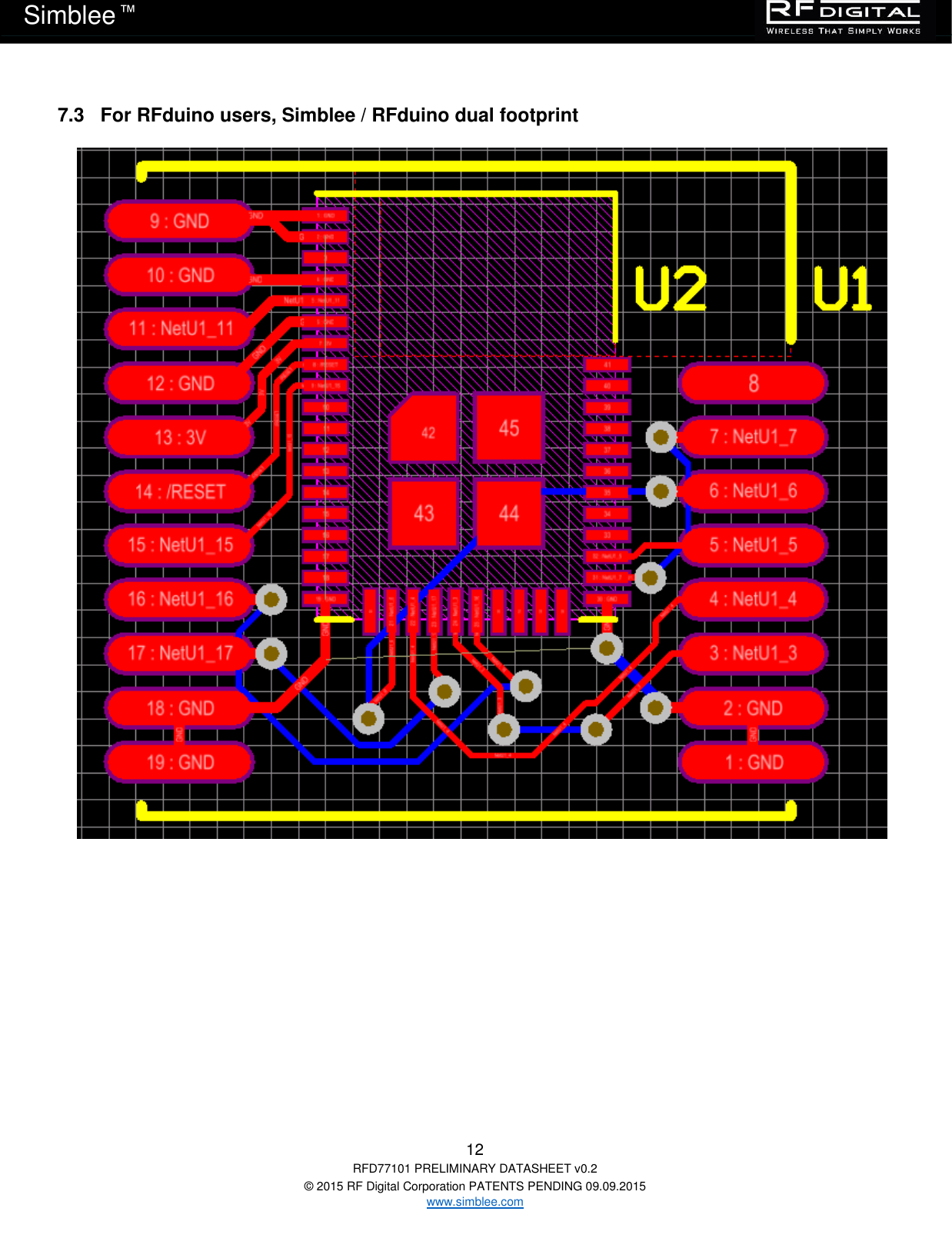   12 RFD77101 PRELIMINARY DATASHEET v0.2 © 2015 RF Digital Corporation PATENTS PENDING 09.09.2015 www.simblee.com Simblee  ™ 7.3   For RFduino users, Simblee / RFduino dual footprint       