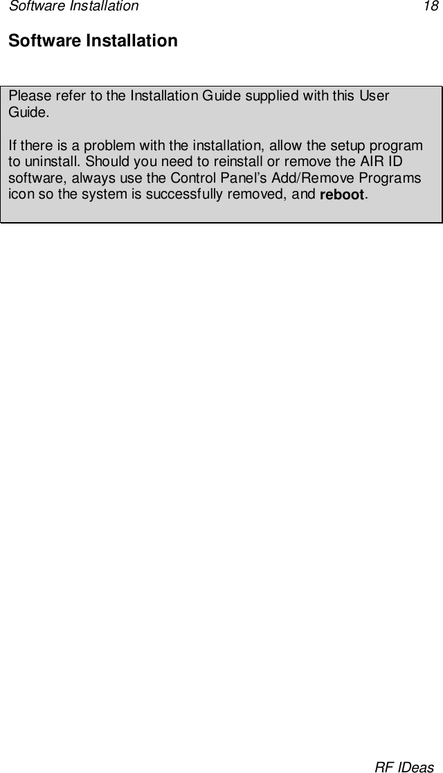 Software Installation 18RF IDeasSoftware InstallationPlease refer to the Installation Guide supplied with this UserGuide.If there is a problem with the installation, allow the setup programto uninstall. Should you need to reinstall or remove the AIR IDsoftware, always use the Control Panel’s Add/Remove Programsicon so the system is successfully removed, and reboot.