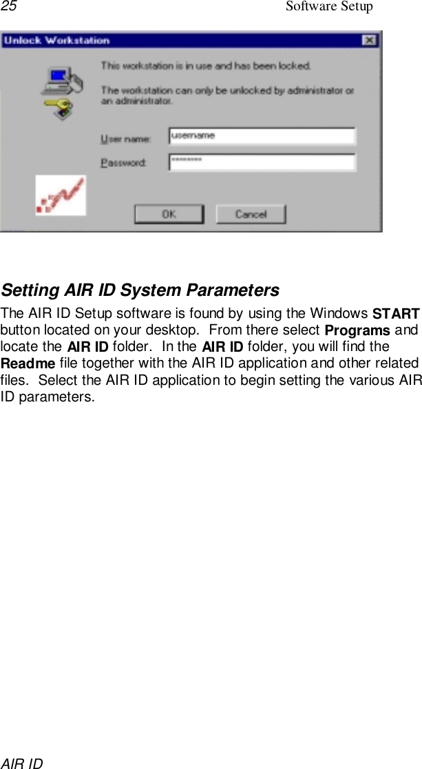 25 Software SetupAIR IDSetting AIR ID System ParametersThe AIR ID Setup software is found by using the Windows STARTbutton located on your desktop.  From there select Programs andlocate the AIR ID folder.  In the AIR ID folder, you will find theReadme file together with the AIR ID application and other relatedfiles.  Select the AIR ID application to begin setting the various AIRID parameters.