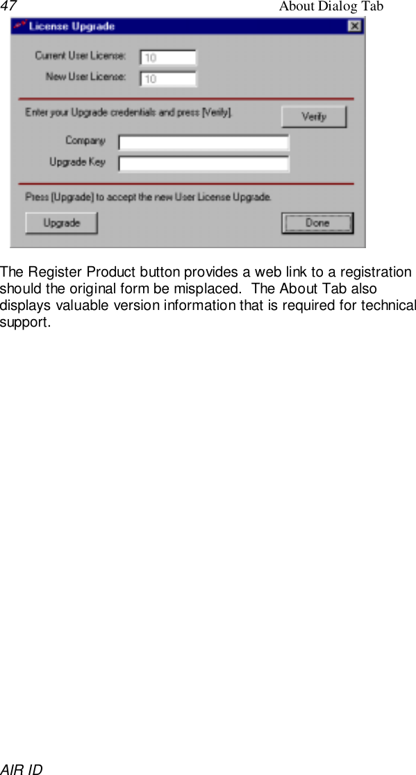 47 About Dialog TabAIR IDThe Register Product button provides a web link to a registrationshould the original form be misplaced.  The About Tab alsodisplays valuable version information that is required for technicalsupport.