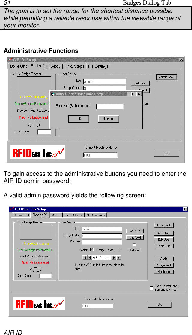 31 Badges Dialog TabAIR IDThe goal is to set the range for the shortest distance possiblewhile permitting a reliable response within the viewable range ofyour monitor.Administrative FunctionsTo gain access to the administrative buttons you need to enter theAIR ID admin password.A valid admin password yields the following screen: