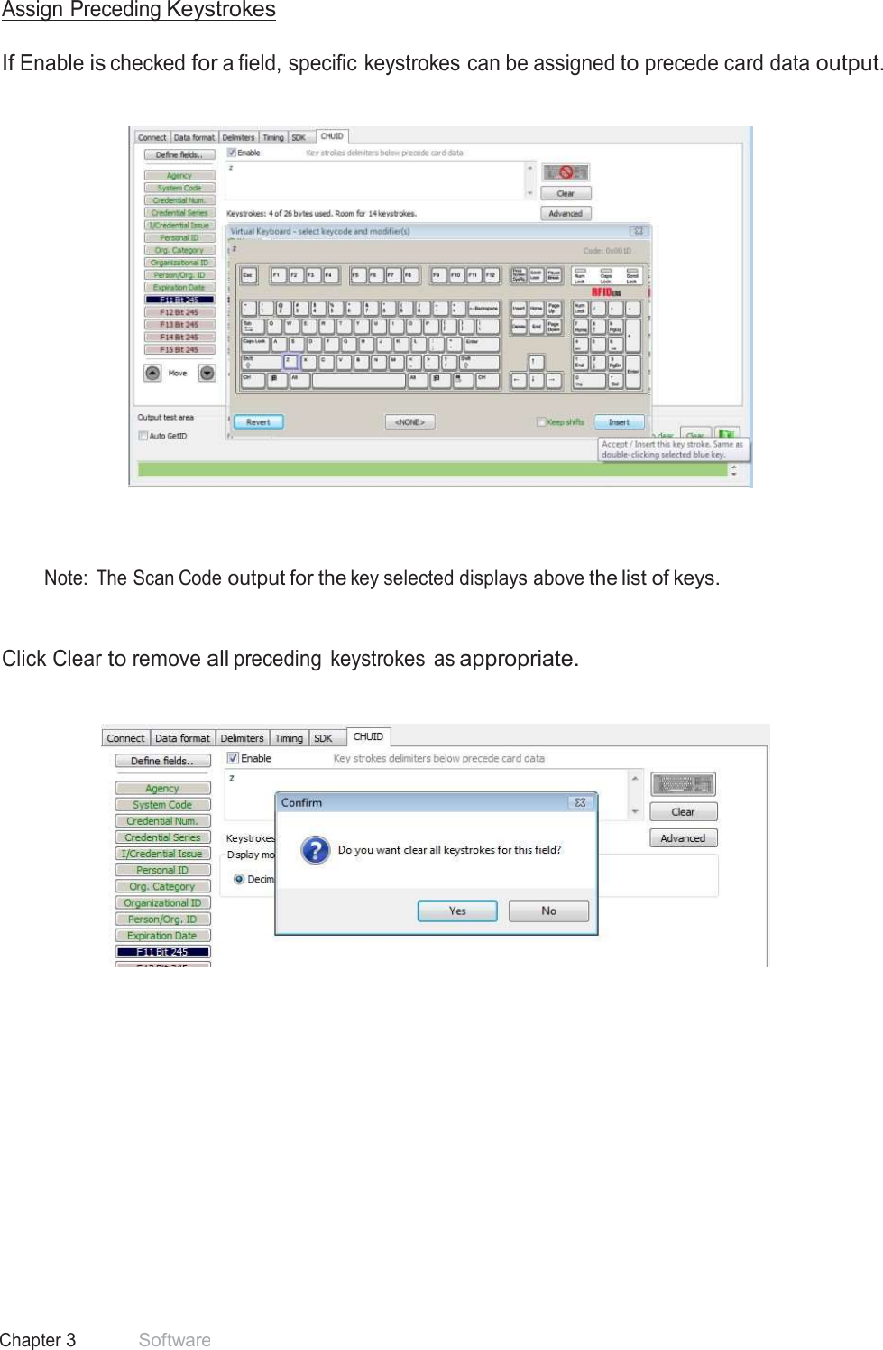 40 Chapter 3 Software  Assign Preceding Keystrokes   If Enable is checked for a field, specific keystrokes can be assigned to precede card data output.         Note:  The Scan Code output for the key selected displays above the list of keys.    Click Clear to remove all preceding  keystrokes as appropriate.     