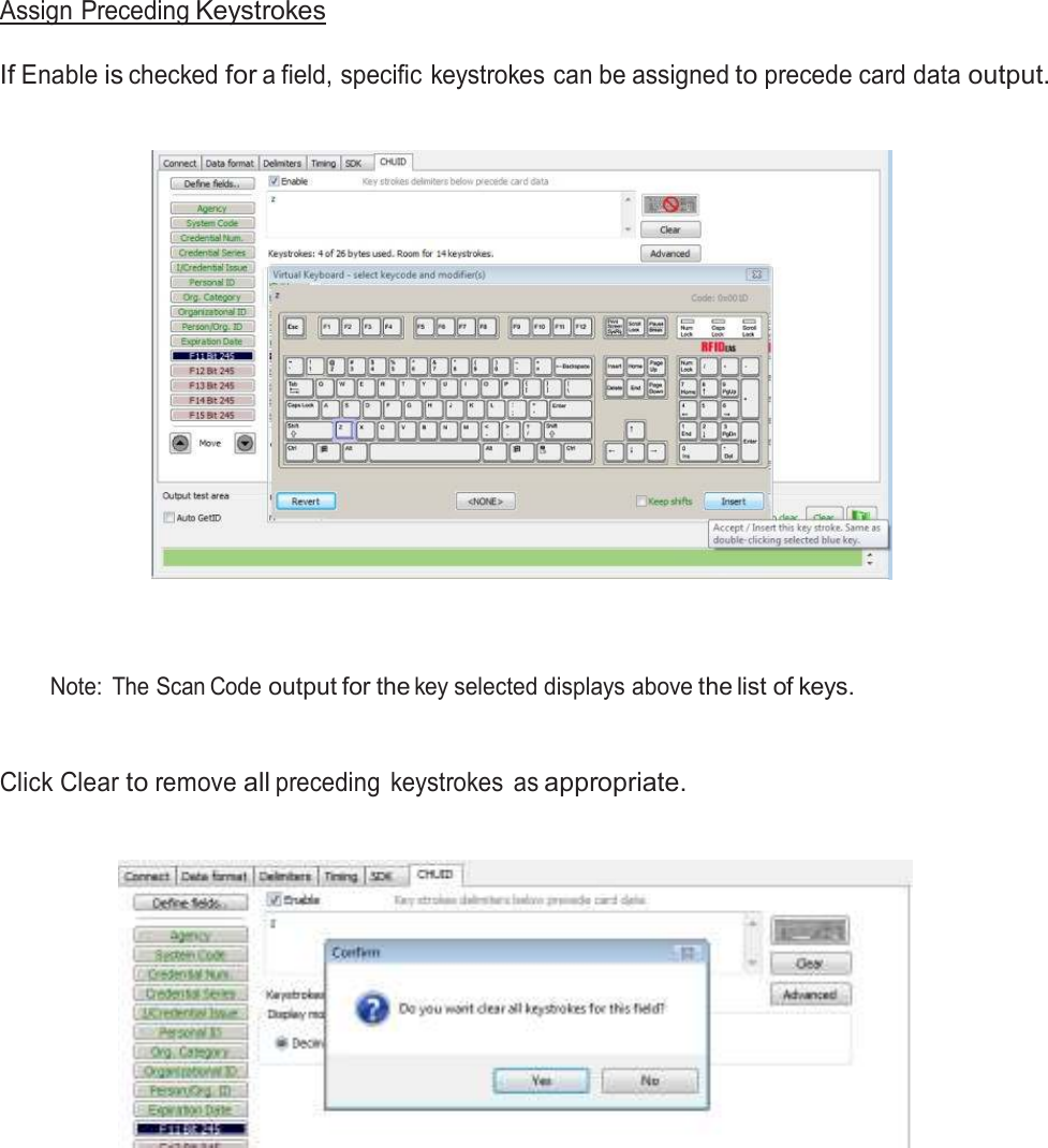  Assign Preceding Keystrokes   If Enable is checked for a field, specific keystrokes can be assigned to precede card data output.         Note:  The Scan Code output for the key selected displays above the list of keys.    Click Clear to remove all preceding  keystrokes  as appropriate.     