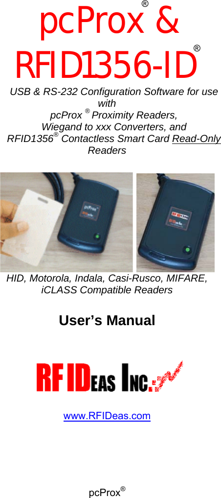 pcProx®   pcProx® &amp; RFID1356-ID® USB &amp; RS-232 Configuration Software for use with  pcProx ® Proximity Readers,  Wiegand to xxx Converters, and  RFID1356® Contactless Smart Card Read-Only Readers     HID, Motorola, Indala, Casi-Rusco, MIFARE, iCLASS Compatible Readers  User’s Manual     www.RFIDeas.com 