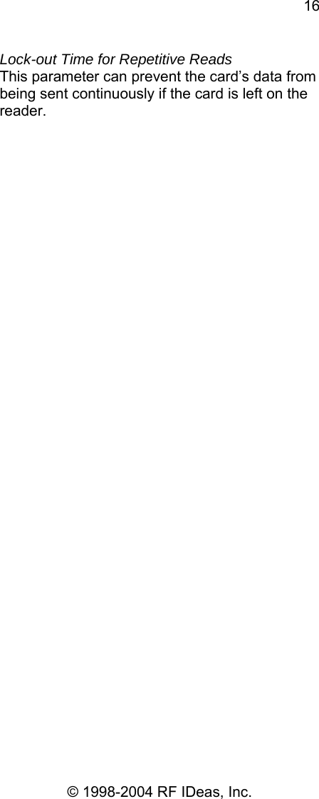 16 © 1998-2004 RF IDeas, Inc. Lock-out Time for Repetitive Reads This parameter can prevent the card’s data from being sent continuously if the card is left on the reader. 