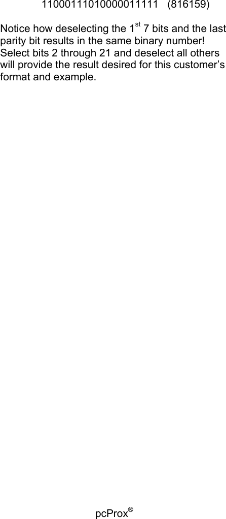 pcProx®                 11000111010000011111   (816159)  Notice how deselecting the 1st 7 bits and the last parity bit results in the same binary number!  Select bits 2 through 21 and deselect all others will provide the result desired for this customer’s format and example.  