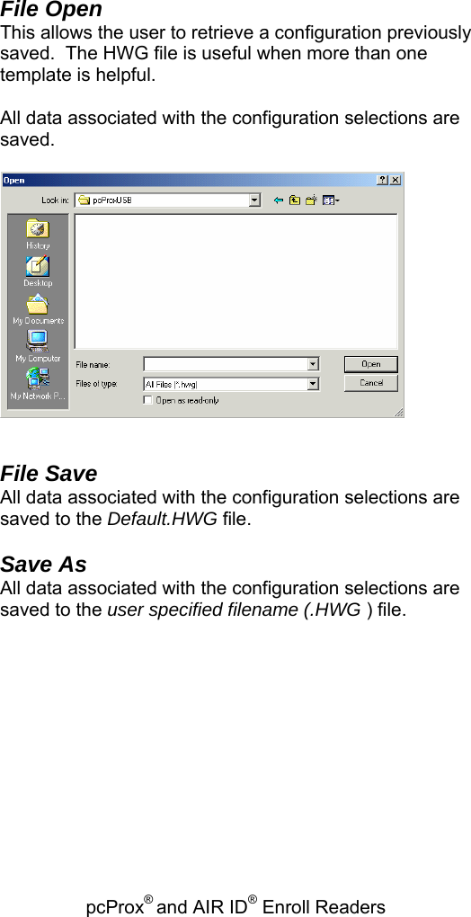 pcProx® and AIR ID® Enroll Readers    File Open This allows the user to retrieve a configuration previously saved.  The HWG file is useful when more than one template is helpful.  All data associated with the configuration selections are saved.     File Save All data associated with the configuration selections are saved to the Default.HWG file.  Save As All data associated with the configuration selections are saved to the user specified filename (.HWG ) file.  