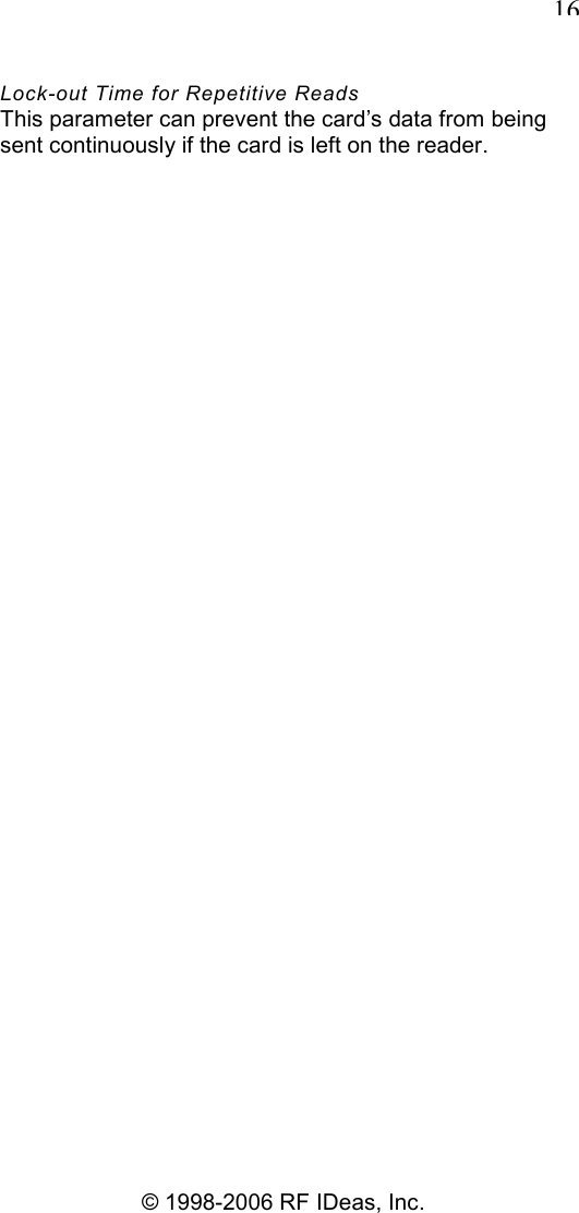   16 © 1998-2006 RF IDeas, Inc. Lock-out Time for Repetitive Reads This parameter can prevent the card’s data from being sent continuously if the card is left on the reader. 