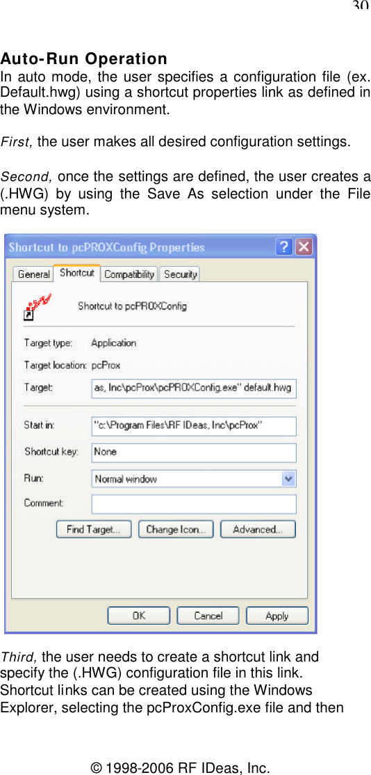 30© 1998-2006 RF IDeas, Inc.Auto-Run OperationIn auto mode, the user specifies a configuration file (ex.Default.hwg) using a shortcut properties link as defined inthe Windows environment.First, the user makes all desired configuration settings.Second, once the settings are defined, the user creates a(.HWG) by using the Save As selection under the Filemenu system.Third, the user needs to create a shortcut link andspecify the (.HWG) configuration file in this link.Shortcut links can be created using the WindowsExplorer, selecting the pcProxConfig.exe file and then