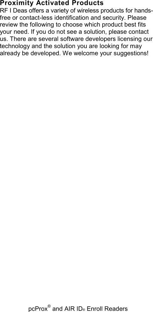   pcProx® and AIR ID® Enroll Readers Proximity Activated Products RF I Deas offers a variety of wireless products for hands-free or contact-less identification and security. Please review the following to choose which product best fits your need. If you do not see a solution, please contact us. There are several software developers licensing our technology and the solution you are looking for may already be developed. We welcome your suggestions! 
