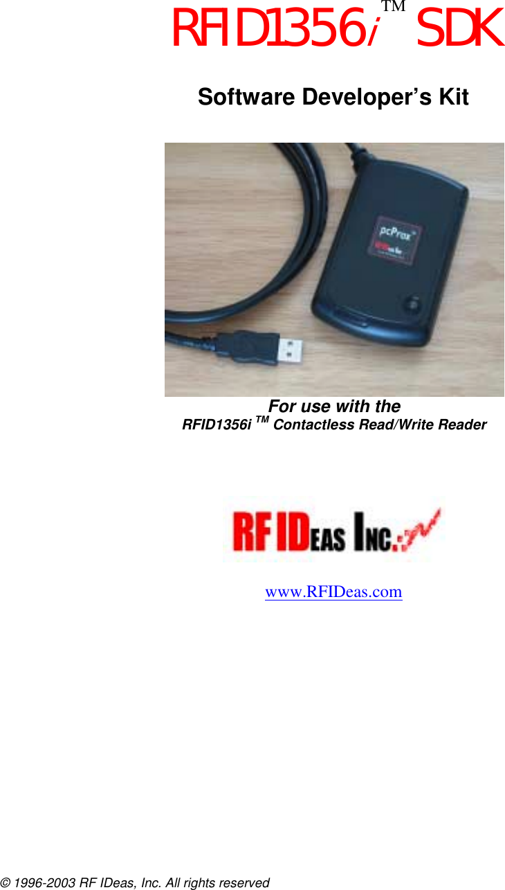 © 1996-2003 RF IDeas, Inc. All rights reserved   RFID1356i TM SDK  Software Developer’s Kit    For use with the  RFID1356i TM Contactless Read/Write Reader      www.RFIDeas.com  