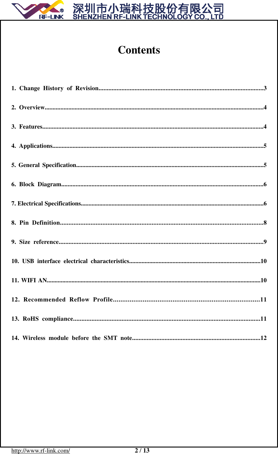 http://www.rf-link.com/                     2 / 13   Contents   1. Change History of Revision.....................................................................................................3 2. Overview...........................................................................................................................................4 3. Features...........................................................................................................................................4 4. Applications........................................................................................................................................5 5. General Specification..........................................................................................................................5 6. Block Diagram...............................................................................................................................6 7. Electrical Specifications.......................................................................................................................6 8. Pin Definition........................................................................................................................8 9. Size reference.............................................................................................................................9 10. USB interface electrical characteristics.....................................................................................10 11. WIFI AN...........................................................................................................................................10 12. Recommended Reflow Profile...............................................................................11 13. RoHS compliance................................................................................................................11 14. Wireless module before the SMT note...............................................................................12      