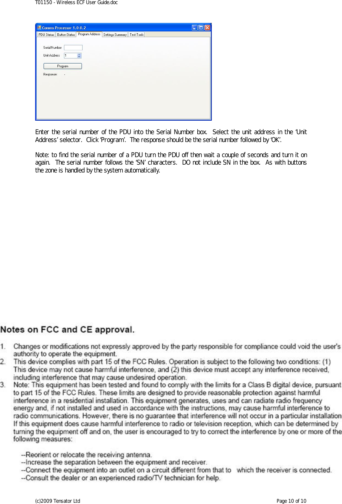 T01150 - Wireless ECF User Guide.doc (c)2009 Tensator Ltd    Page 10 of 10   Enter the serial number of the PDU into the Serial Number box.  Select the unit address in the ‘Unit Address’ selector.  Click ‘Program’.  The response should be the serial number followed by ‘OK’.  Note: to find the serial number of a PDU turn the PDU off then wait a couple of seconds and turn it on again.  The serial number follows the ‘SN’ characters.  DO not include SN in the box.  As with buttons the zone is handled by the system automatically.   