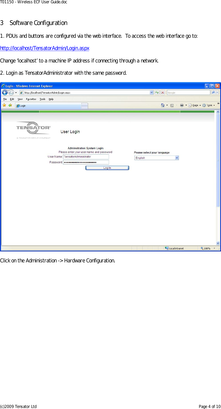 T01150 - Wireless ECF User Guide.doc (c)2009 Tensator Ltd    Page 4 of 10 3 Software Configuration  1. PDUs and buttons are configured via the web interface.  To access the web interface go to:  http://localhost/TensatorAdmin/Login.aspx  Change ‘localhost’ to a machine IP address if connecting through a network.  2. Login as TensatorAdministrator with the same password.    Click on the Administration -&gt; Hardware Configuration.  