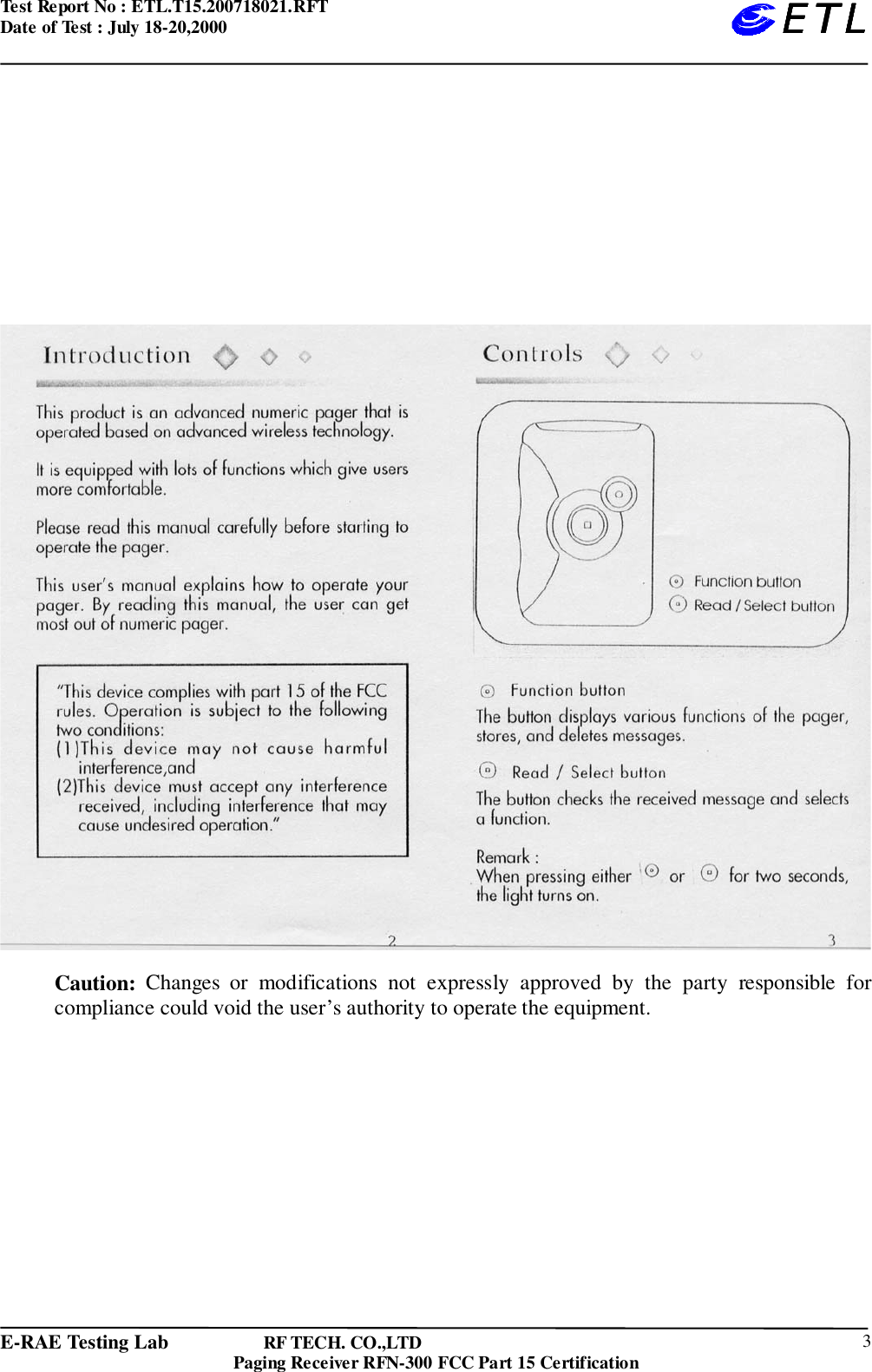 Test Report No : ETL.T15.200718021.RFTDate of Test : July 18-20,2000E-RAE Testing Lab                   RF TECH. CO.,LTDPaging Receiver RFN-300 FCC Part 15 Certification 3ETLETLETLETLCaution: Changes or modifications not expressly approved by the party responsible forcompliance could void the user’s authority to operate the equipment.