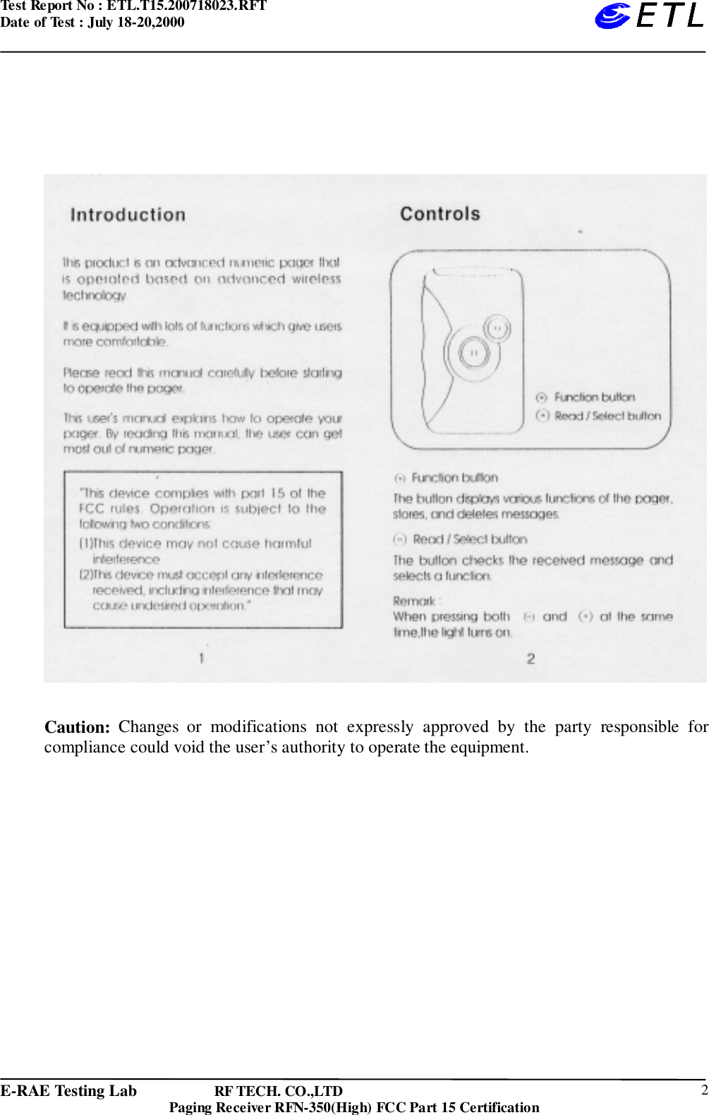 Test Report No : ETL.T15.200718023.RFTDate of Test : July 18-20,2000E-RAE Testing Lab                   RF TECH. CO.,LTDPaging Receiver RFN-350(High) FCC Part 15 Certification 2ETLETLETLETLCaution: Changes or modifications not expressly approved by the party responsible forcompliance could void the user’s authority to operate the equipment.