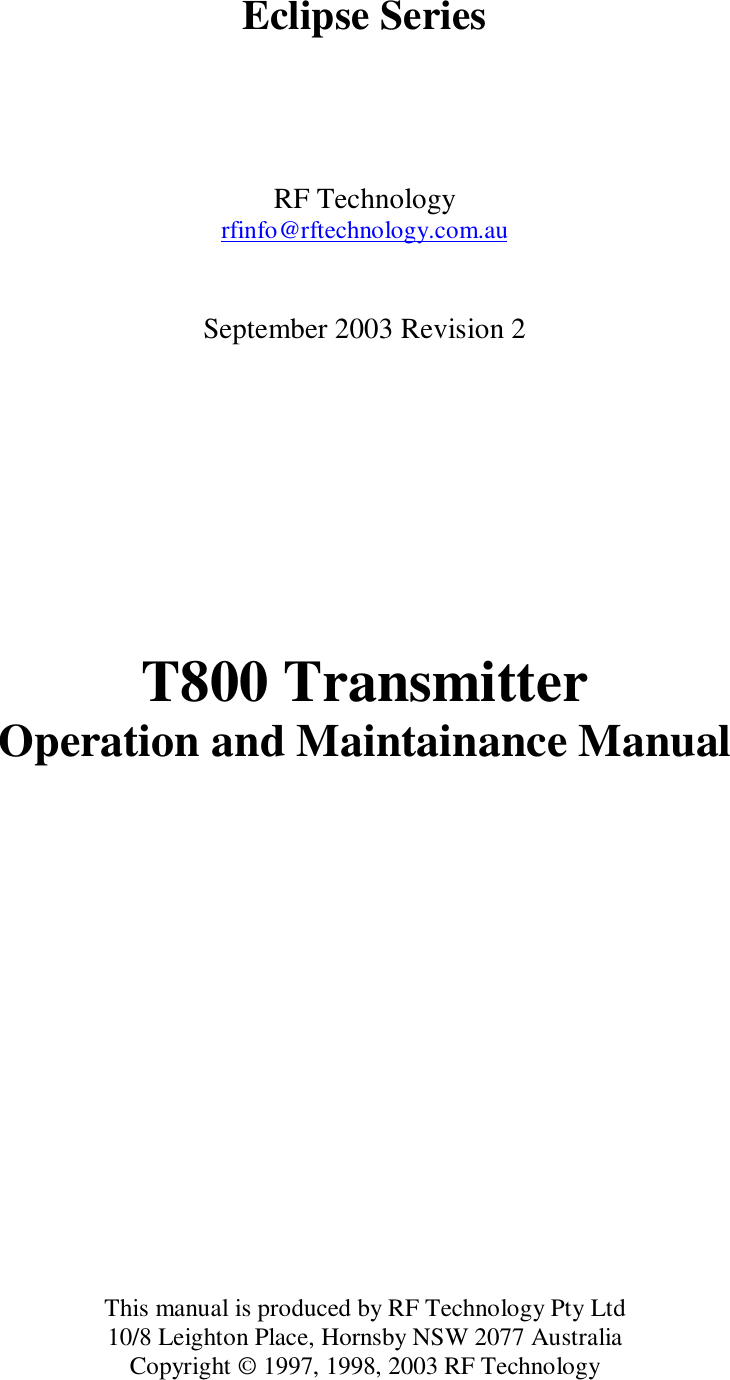 Eclipse SeriesRF Technologyrfinfo@rftechnology.com.auSeptember 2003 Revision 2T800 TransmitterOperation and Maintainance ManualThis manual is produced by RF Technology Pty Ltd10/8 Leighton Place, Hornsby NSW 2077 AustraliaCopyright © 1997, 1998, 2003 RF Technology