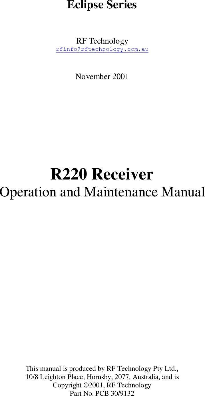 Eclipse SeriesRF Technologyrfinfo@rftechnology.com.auNovember 2001R220 ReceiverOperation and Maintenance ManualThis manual is produced by RF Technology Pty Ltd.,10/8 Leighton Place, Hornsby, 2077, Australia, and isCopyright ©2001, RF TechnologyPart No. PCB 30/9132