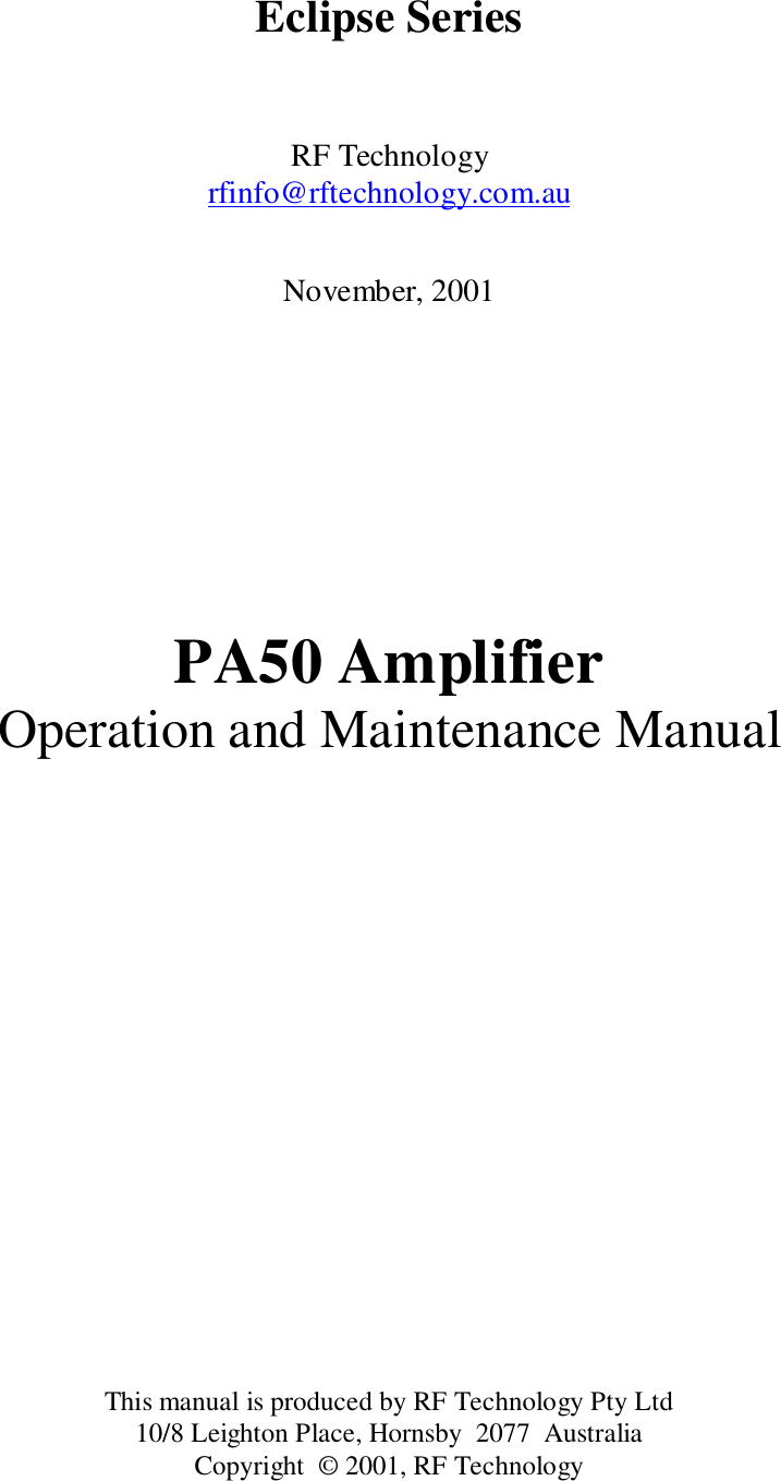 Eclipse SeriesRF Technologyrfinfo@rftechnology.com.auNovember, 2001PA50 AmplifierOperation and Maintenance ManualThis manual is produced by RF Technology Pty Ltd10/8 Leighton Place, Hornsby  2077  AustraliaCopyright  © 2001, RF Technology