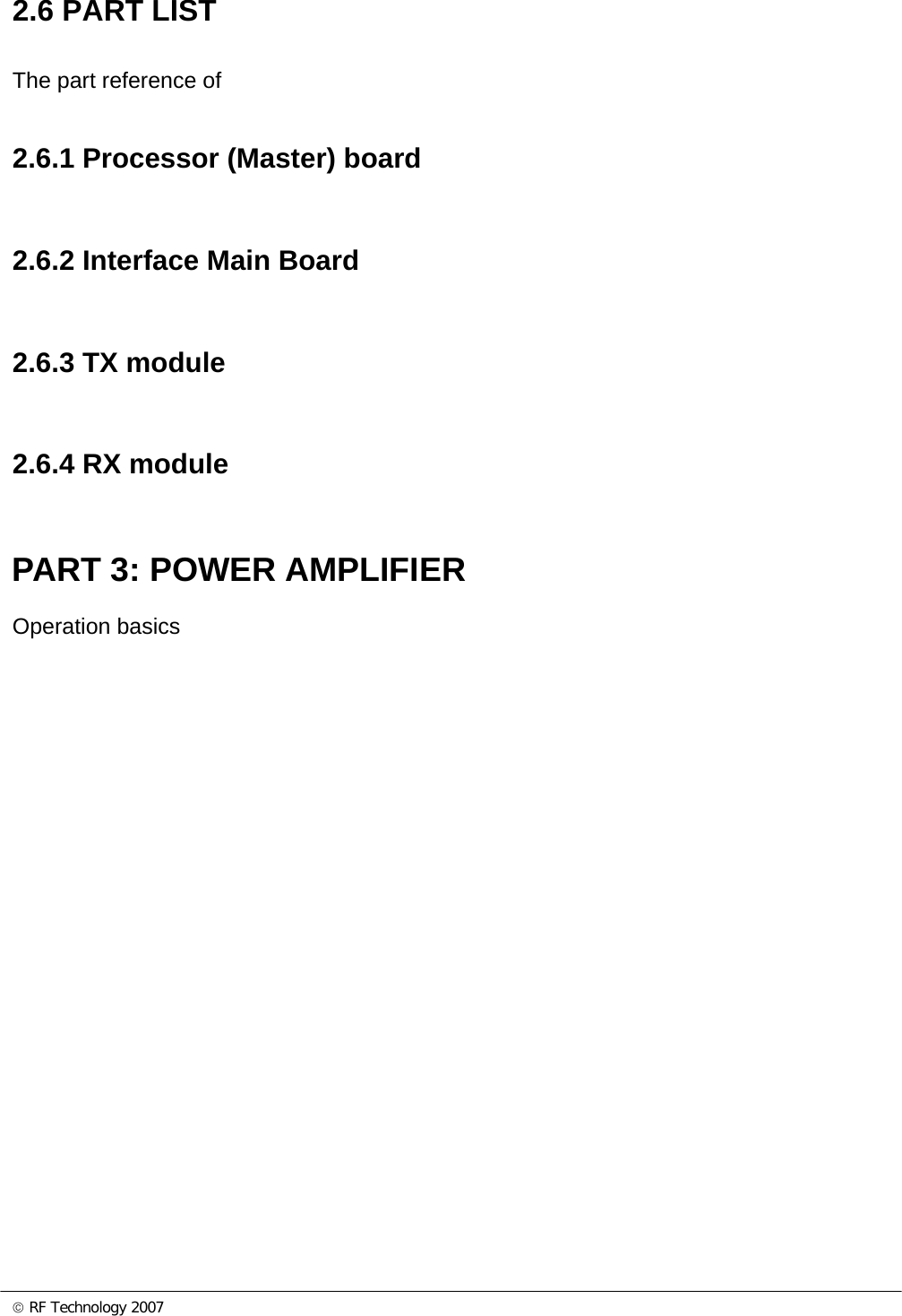 © RF Technology 2007  2.6 PART LIST The part reference of    2.6.1 Processor (Master) board  2.6.2 Interface Main Board  2.6.3 TX module  2.6.4 RX module  PART 3: POWER AMPLIFIER Operation basics        