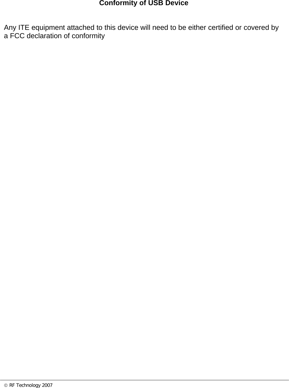 © RF Technology 2007        Conformity of USB Device   Any ITE equipment attached to this device will need to be either certified or covered by a FCC declaration of conformity