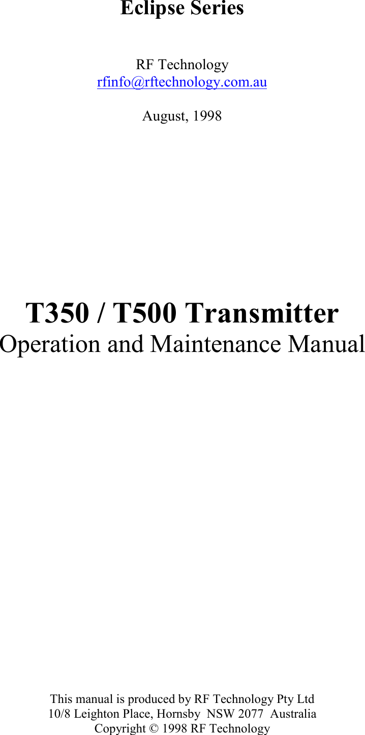 Eclipse SeriesRF Technologyrfinfo@rftechnology.com.auAugust, 1998T350 / T500 TransmitterOperation and Maintenance ManualThis manual is produced by RF Technology Pty Ltd10/8 Leighton Place, Hornsby  NSW 2077  AustraliaCopyright © 1998 RF Technology