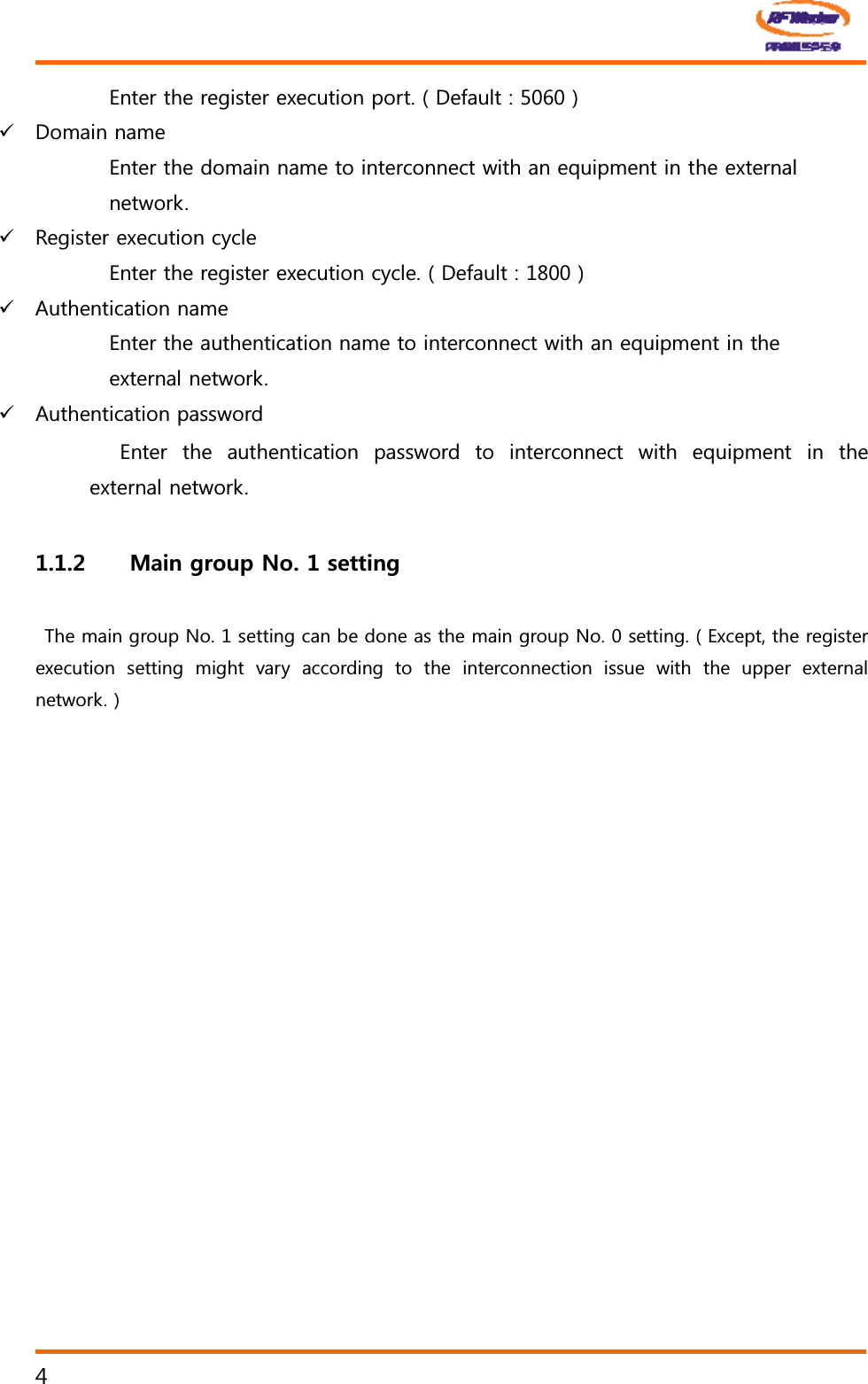 (QWHUWKHUHJLVWHUH[H9 'RPDLQQDPH(QWHUWKHGRPDLQQDQHWZRUN9 5HJLVWHUH[HFXWLRQF\FOH(QWHUWKHUHJLVWHUH[H9 $XWKHQWLFDWLRQQDPH(QWHUWKHDXWKHQWLFDWH[WHUQDOQHWZRUN9 $XWKHQWLFDWLRQSDVVZRUG(QWHU WKH DXWKHQWLH[WHUQDOQHWZRUN/CKPITQWR0Q 7KHPDLQJURXS1RVHWWLQJH[HFXWLRQ VHWWLQJ PLJKW YDU\QHWZRUNHFXWLRQSRUW'HIDXOWPHWRLQWHUFRQQHFWZLWKDQHTXLSPHQWLQWHFXWLRQF\FOH'HIDXOWWLRQQDPHWRLQWHUFRQQHFWZLWKDQHTXLSPHLFDWLRQSDVVZRUGWRLQWHUFRQQHFWZLWKHUGVVKPIFDQEHGRQHDVWKHPDLQJURXS1RVHWWLQJDFFRUGLQJ WR WKH LQWHUFRQQHFWLRQ LVVXH ZLWKGGKHH[WHUQDOHQWLQWKHHTXLSPHQW LQ WKH([FHSWWKHUHJLVWHUWKH XSSHU H[WHUQDO